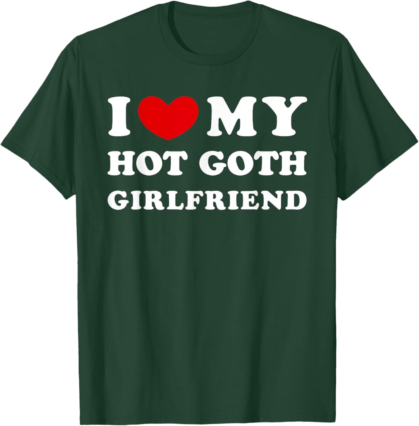 I Love My Hot Goth Girlfriend, I Heart My Goth Girlfriend T-Shirt - T-Shirt | Forest