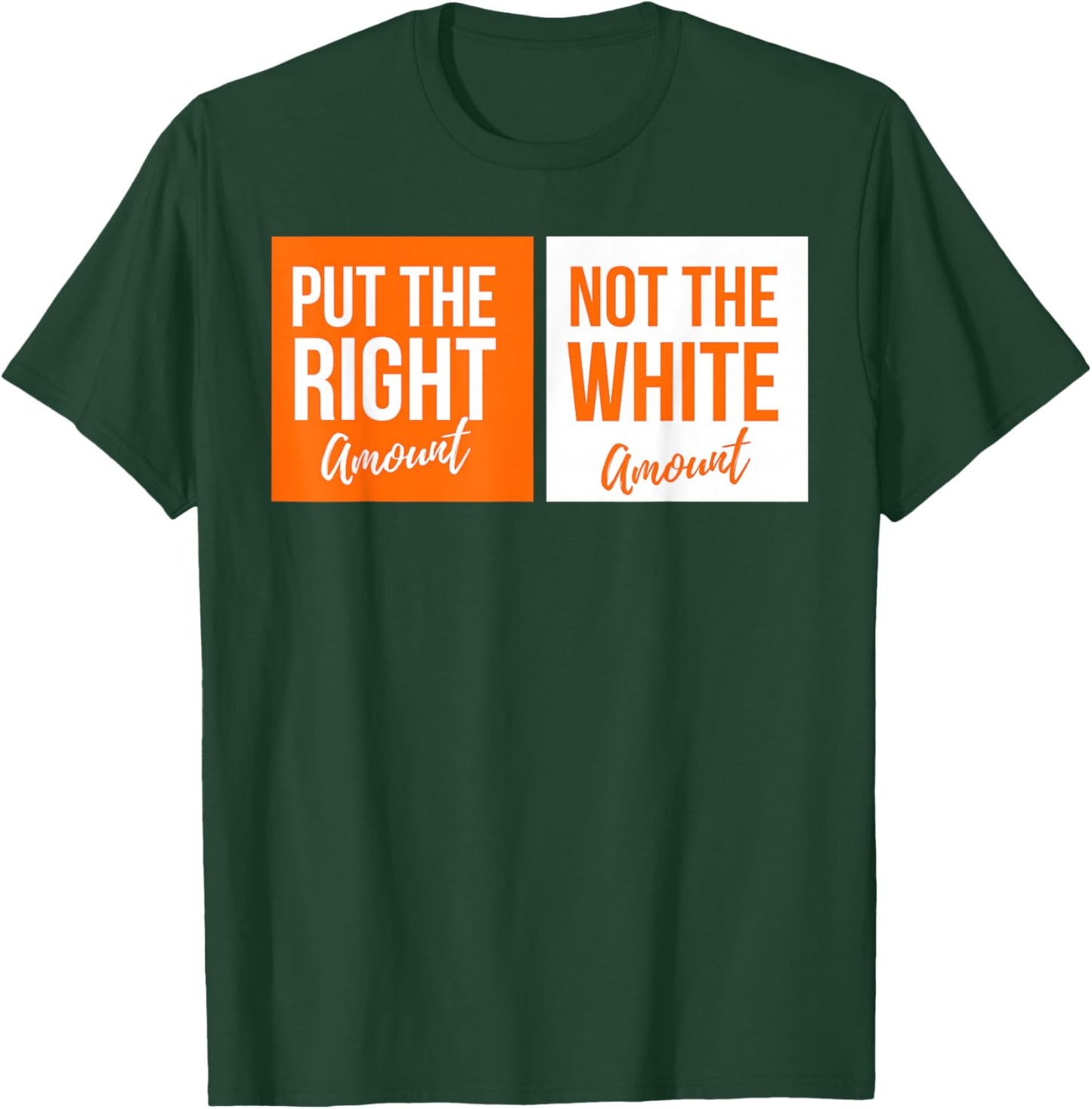 Put The Right Amount, Not The White Amount Parody T-Shirt - T-Shirt | Forest