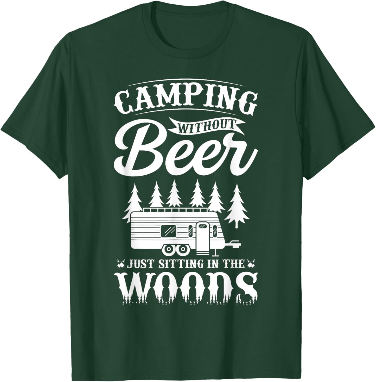 Camping Without Beer Is Just Sitting In The Woods T-Shirt - T-Shirt | Forest