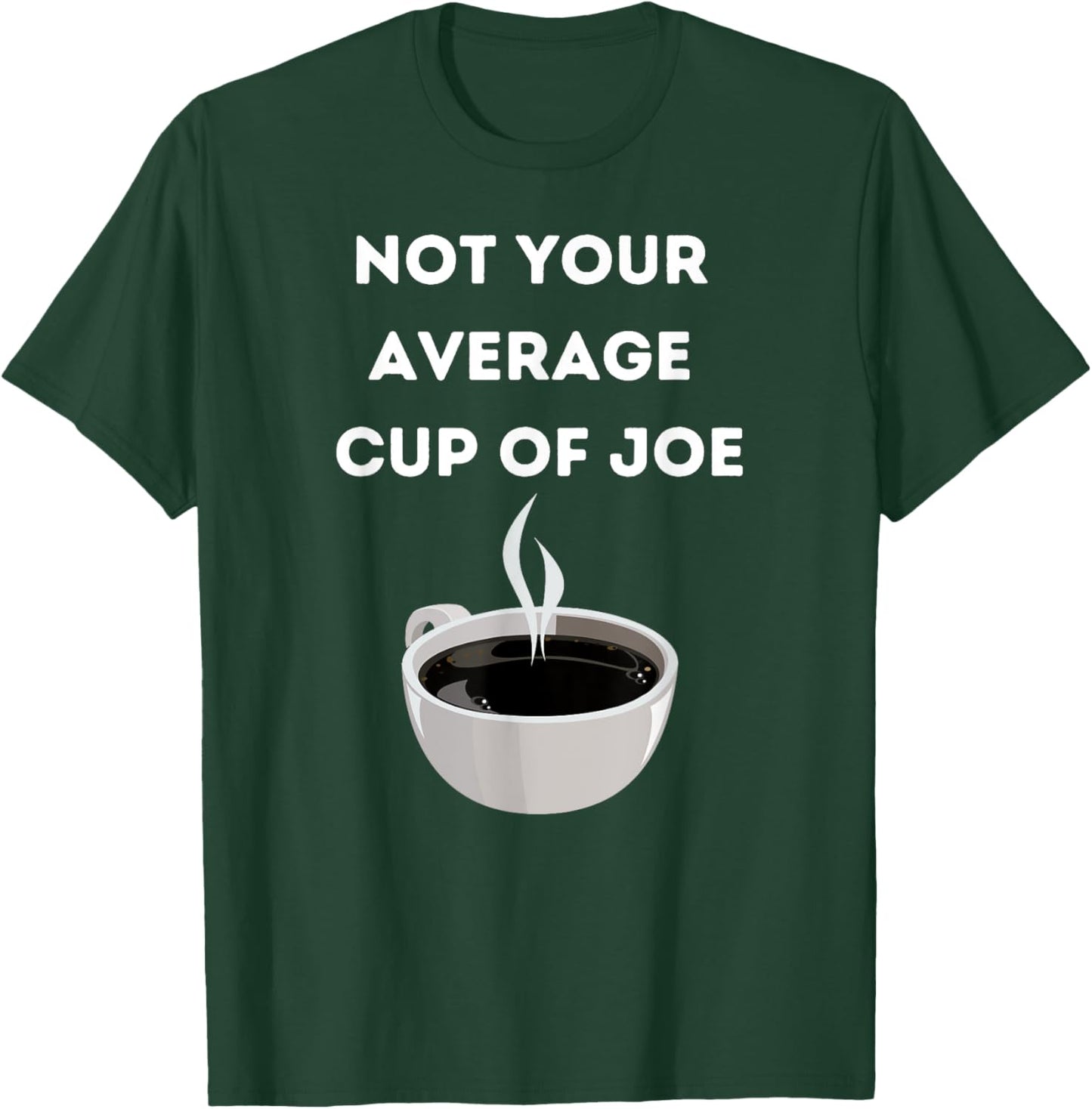 Funny Not Your Average Cup of Joe Coffee T-Shirt - T-Shirt | Forest