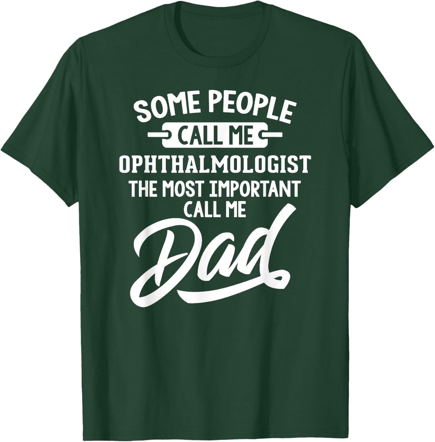 Most Important Ophthalmologist Dad Gift - Call Me Dad T-Shirt - T-Shirt | Forest