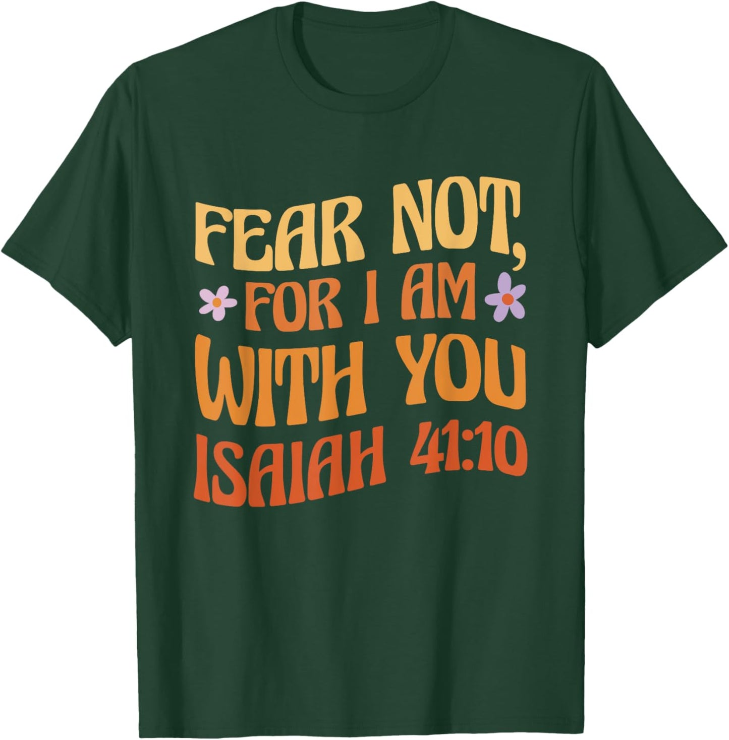 Fear Not, For I Am With You Isaiah 41:10 Bible Quote T-Shirt - T-Shirt | Forest