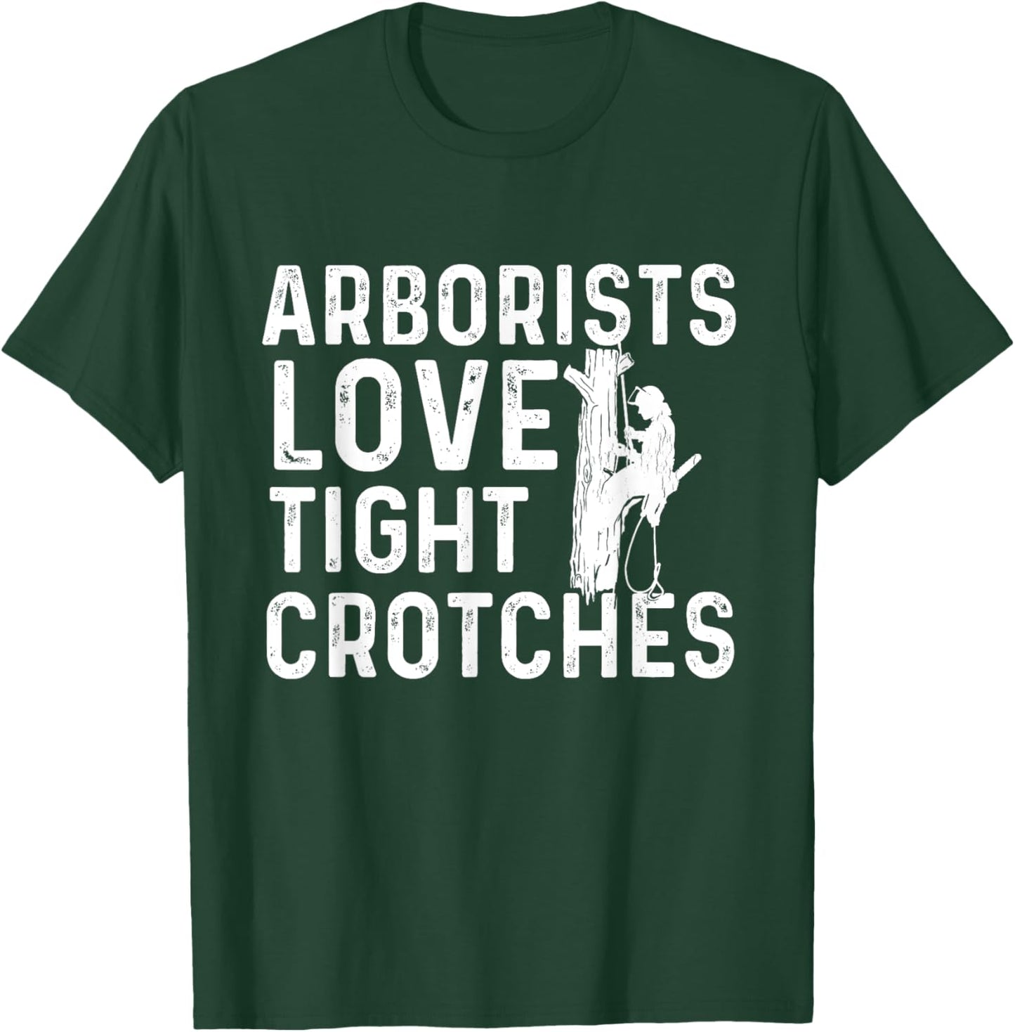 Arborists Love Tight Crotches - Tree Surgeon Tree Doctor T-Shirt - T-Shirt | Forest