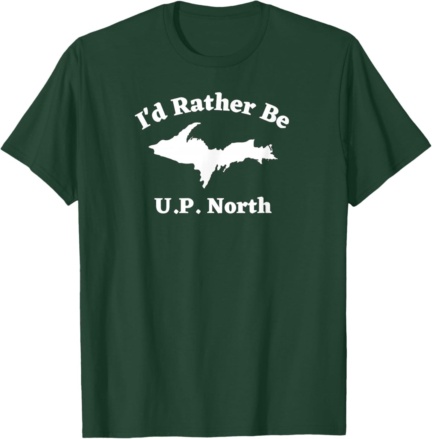 I'd Rather Be U.P. North Upper Michigan Peninsula T-Shirt - T-Shirt | Forest