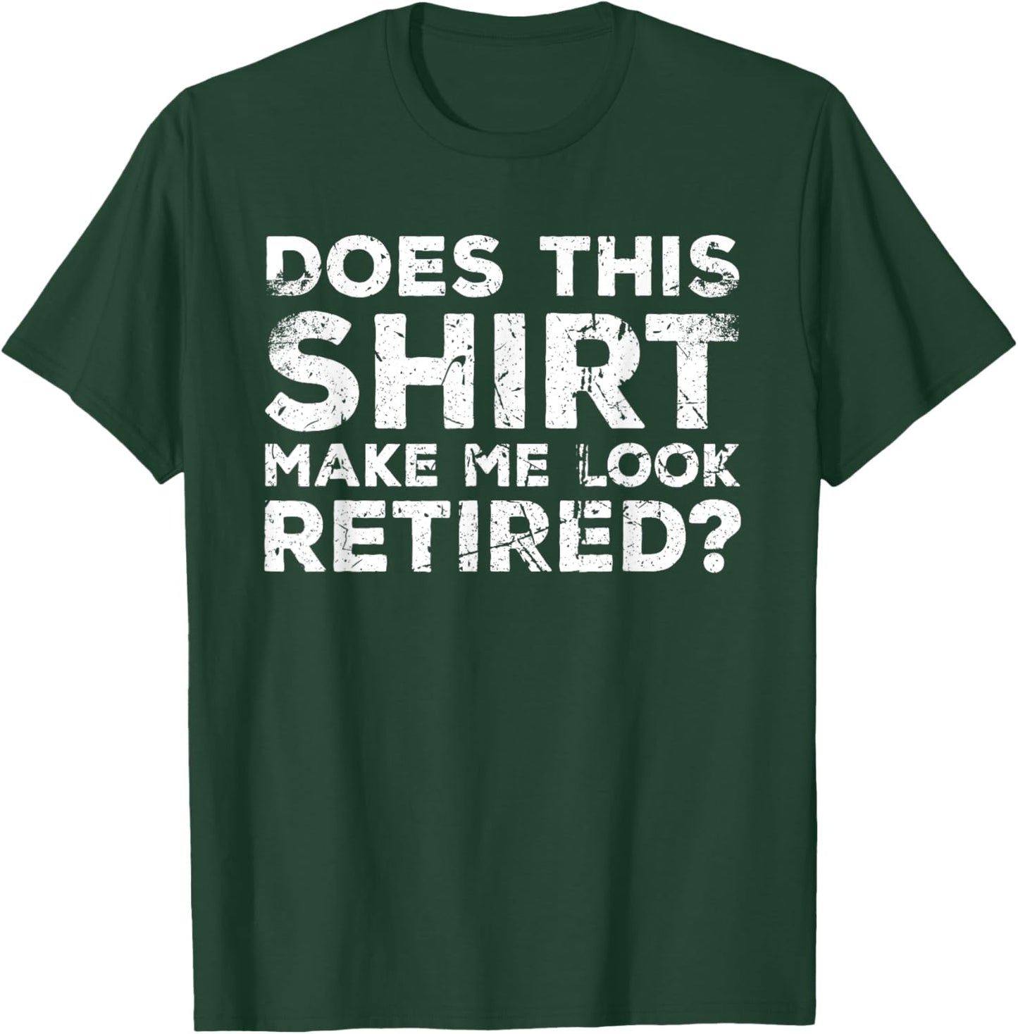 Does This Make Me Look Retired? Retirement Humor T-Shirt - T-Shirt | Forest