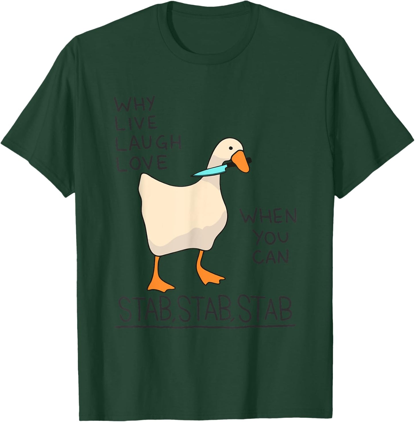 Why Live Laugh Love When You Can Stab Stab Stab Goose T-Shirt - T-Shirt | Forest