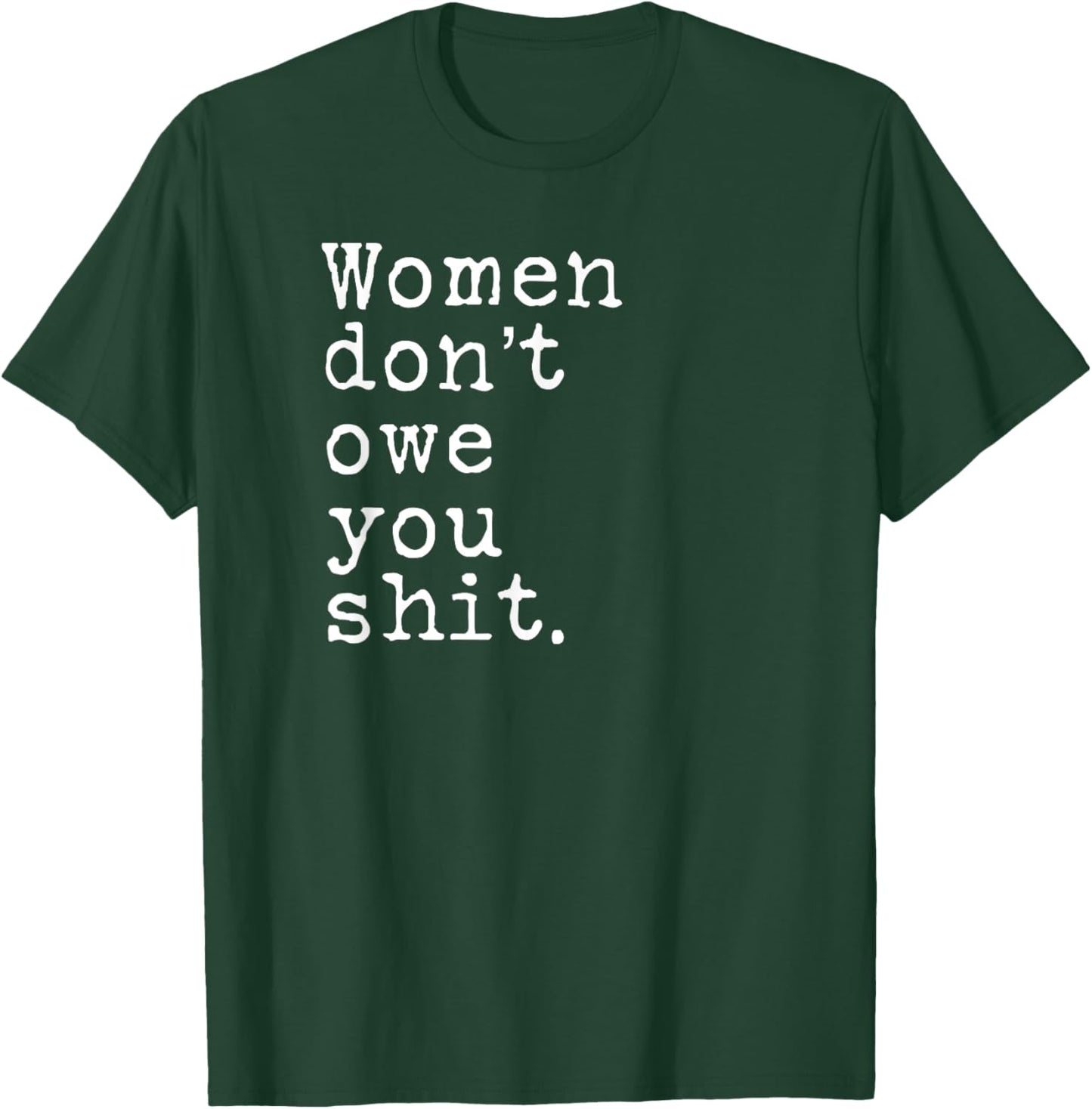 Women Don't Owe You Shit T-Shirt - T-Shirt | Forest