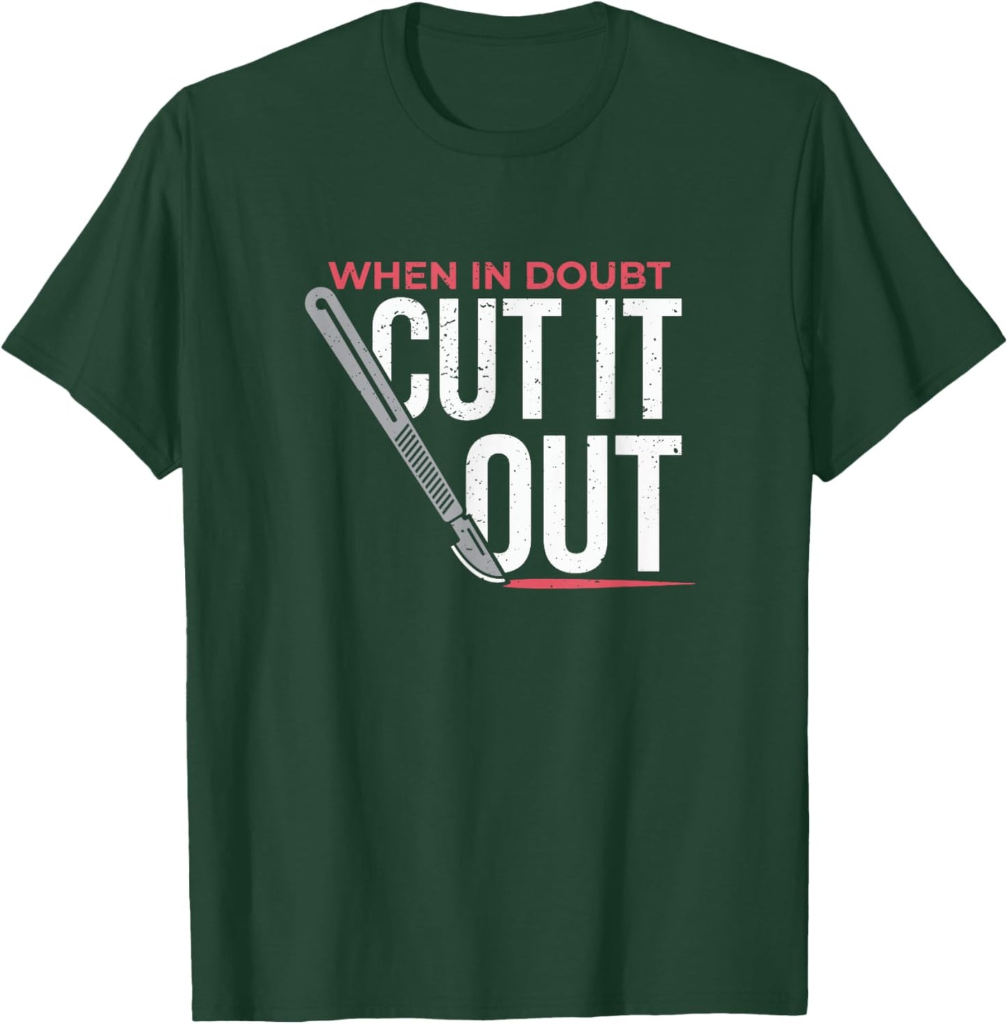 When In Doubt Cut It Out Surgical Scalpel T-Shirt - T-Shirt | Forest