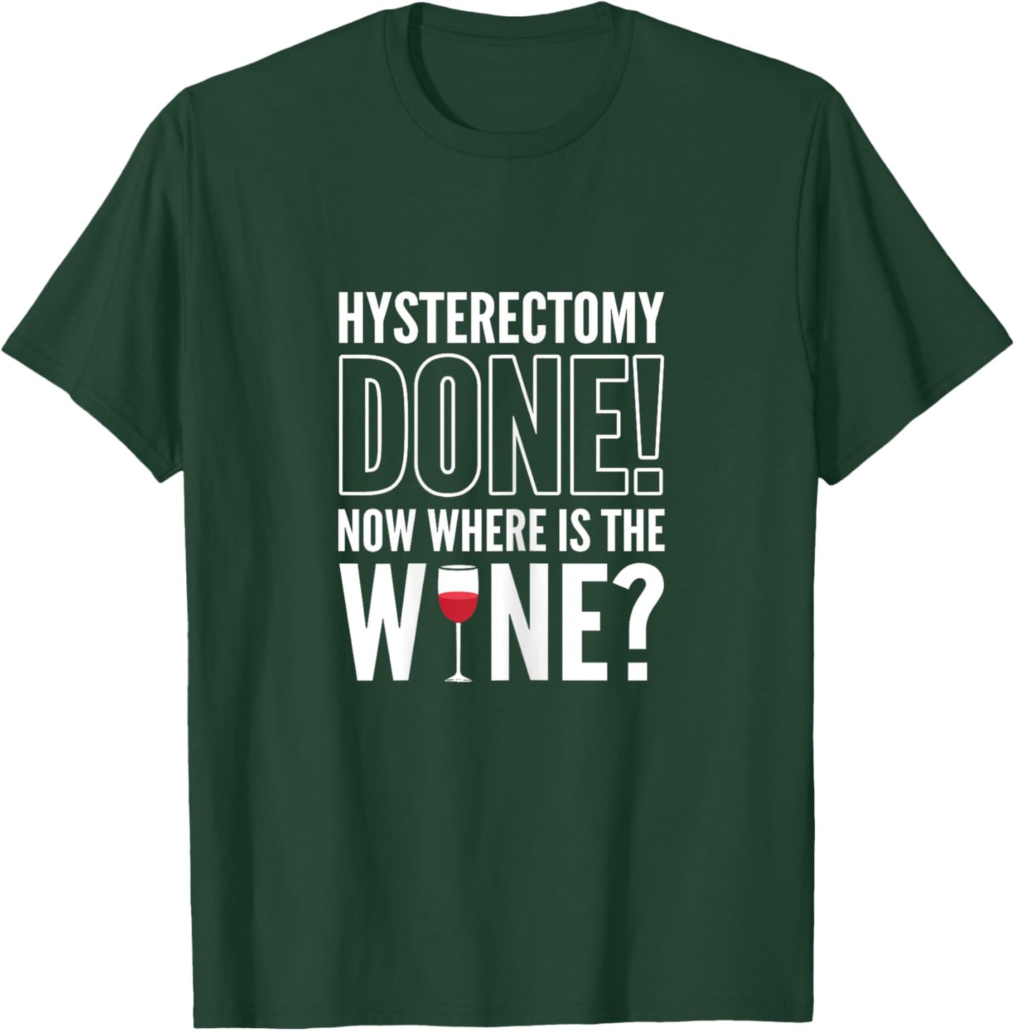 Hysterectomy Done! Now where is the wine? Hysterectomy T-Shirt - T-Shirt | Forest
