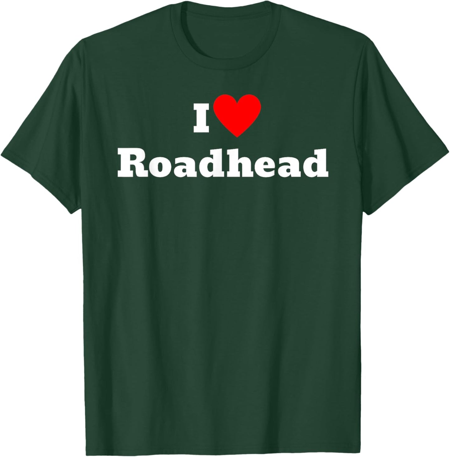 I love roadhead T-Shirt - T-Shirt | Forest