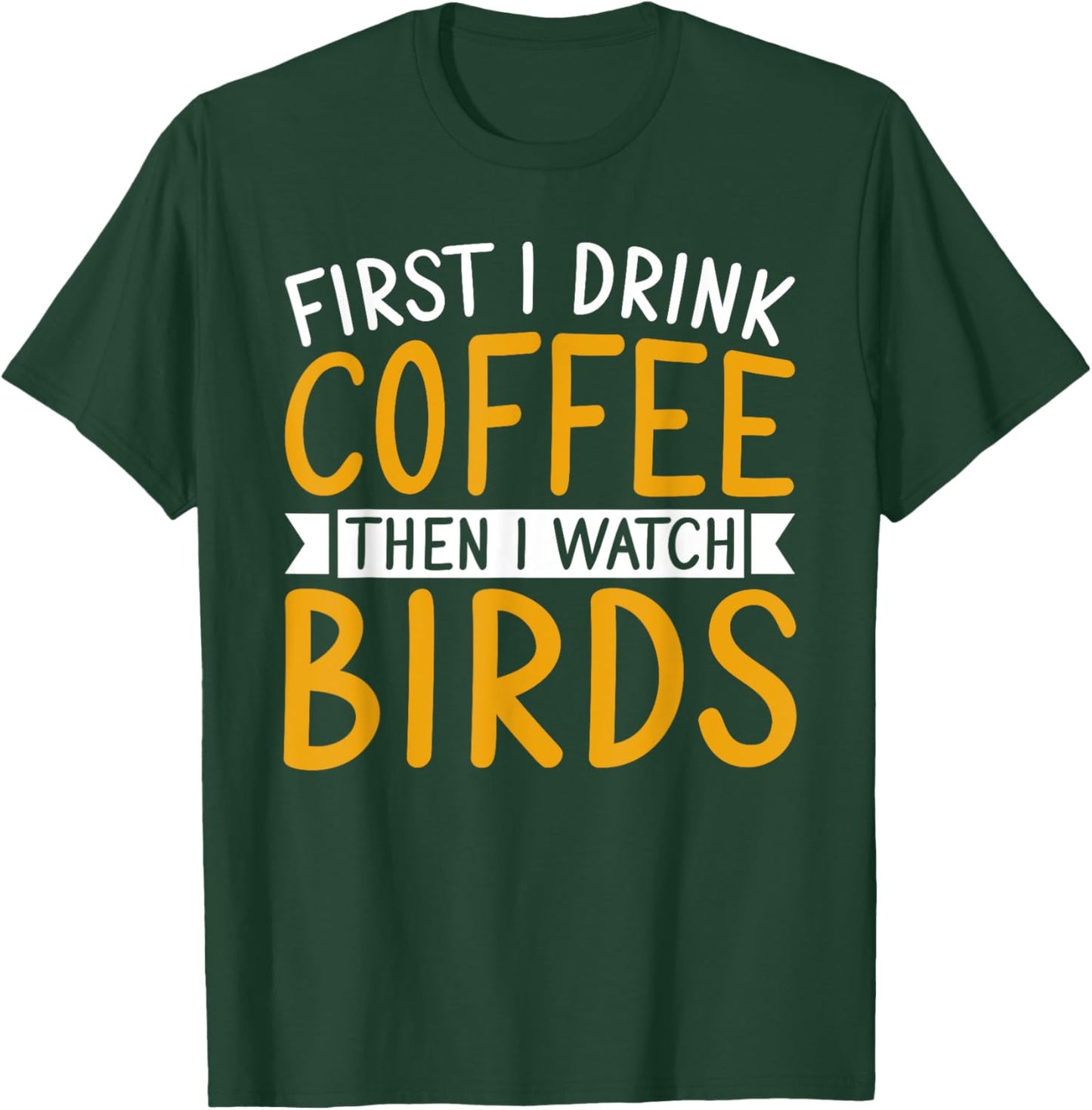 Bird Watching First I Drink Coffee Then I Watch Birds T-Shirt - T-Shirt | Forest