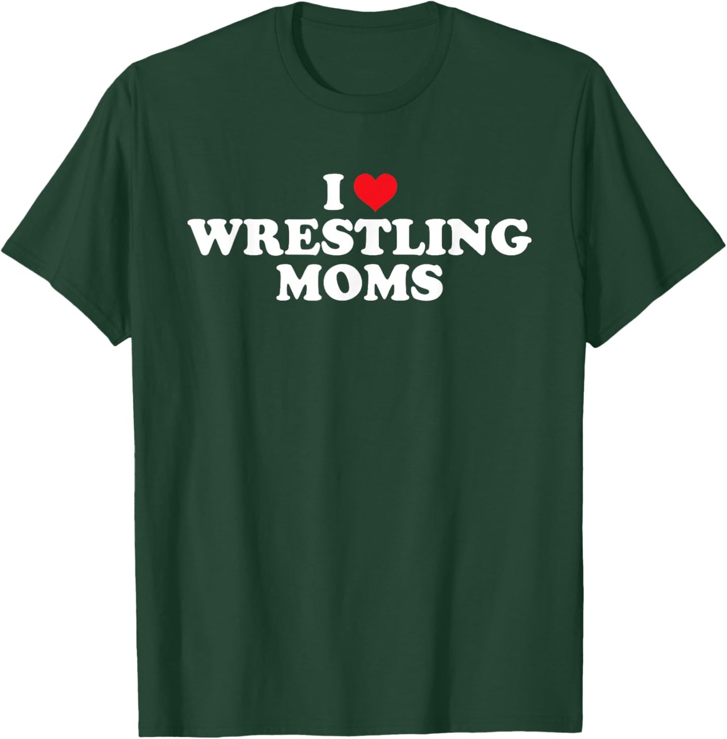 I Love Wrestling Moms Funny Design T-Shirt - T-Shirt | Forest