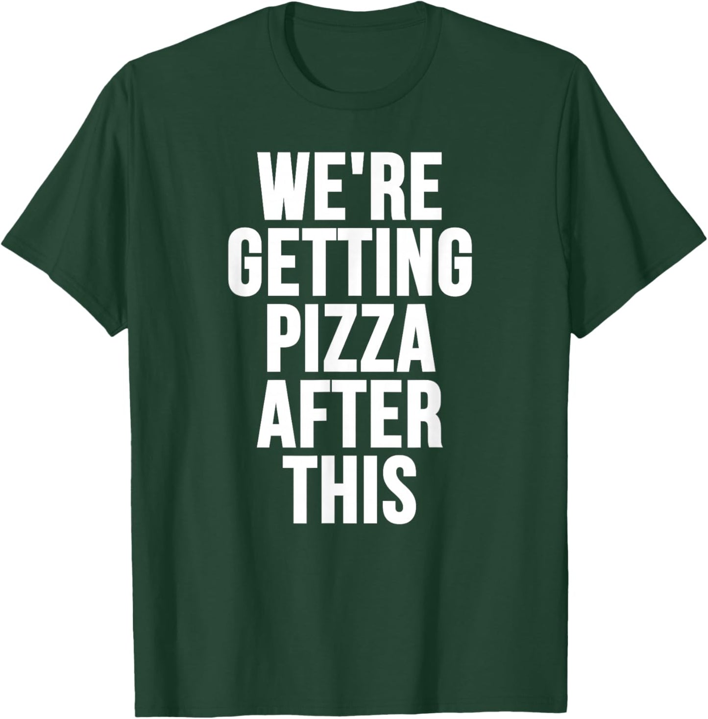 We're Getting Pizza After This T-Shirt - T-Shirt | Forest