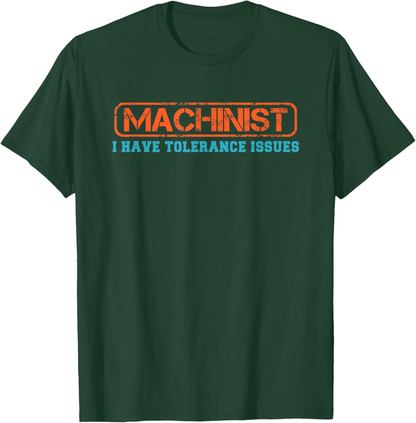 Machinist I Have Tolerance Issues for CNC Operator Men Women T-Shirt - T-Shirt | Forest