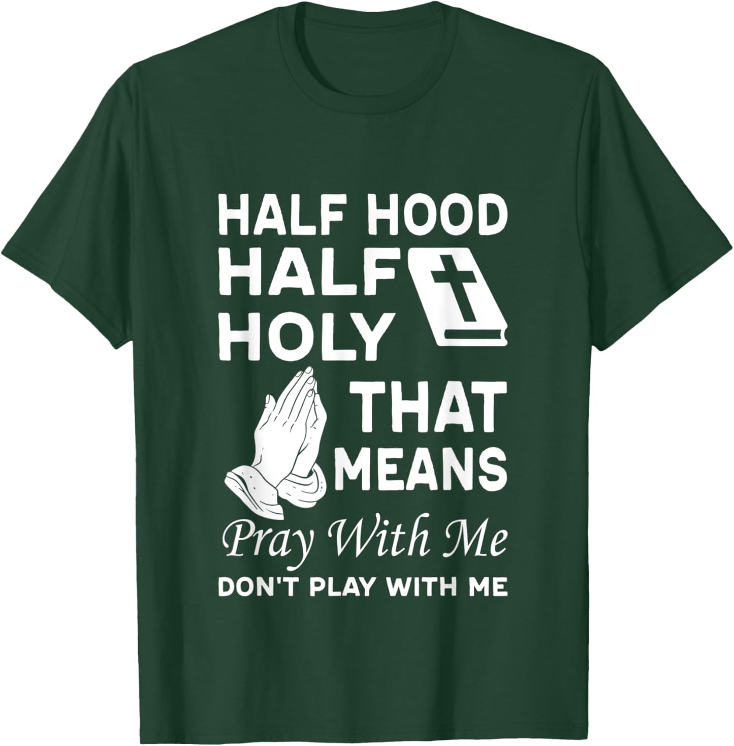 Half Hood Half Holy That Means Pray With Me Don'T Play With T-Shirt - T-Shirt | Forest