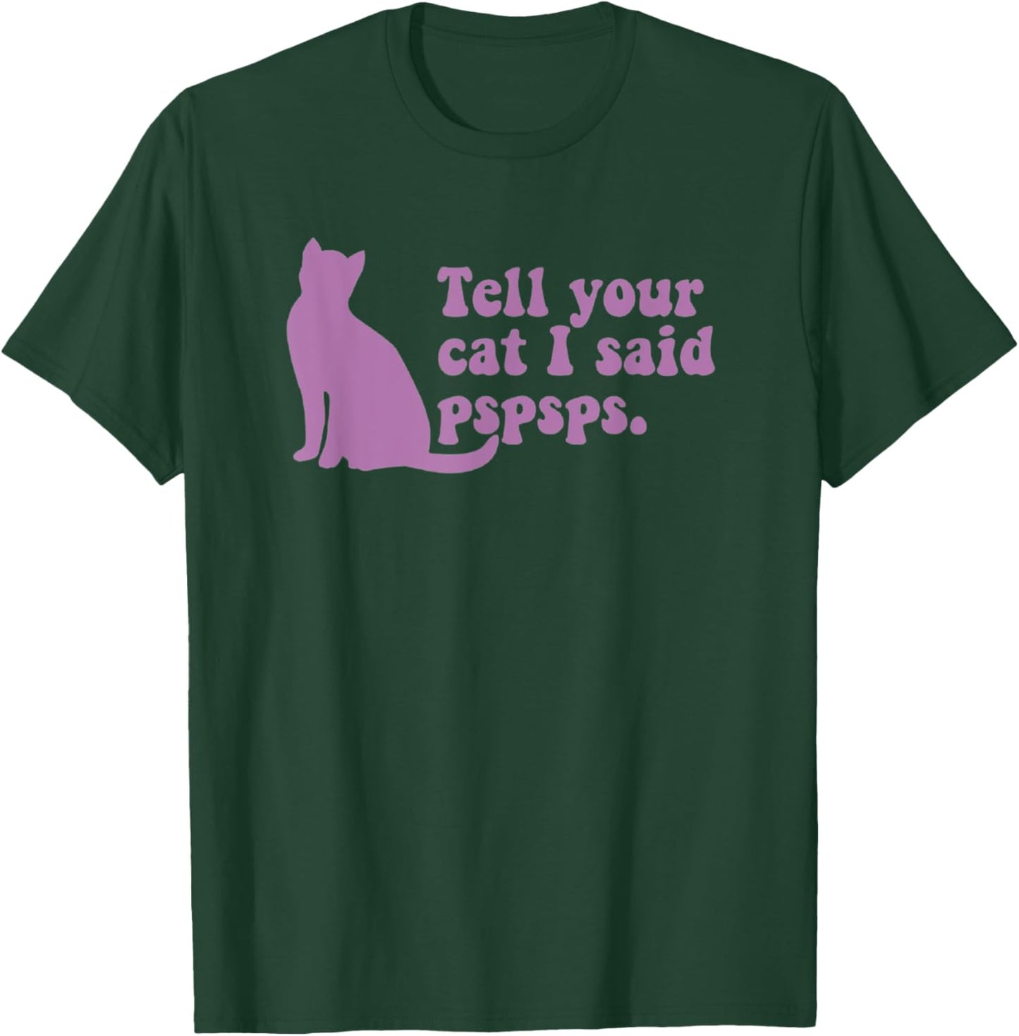 Funny Cat Retro Tell Your Cat I Said Pspsps Men Women Kids T-Shirt - T-Shirt | Forest