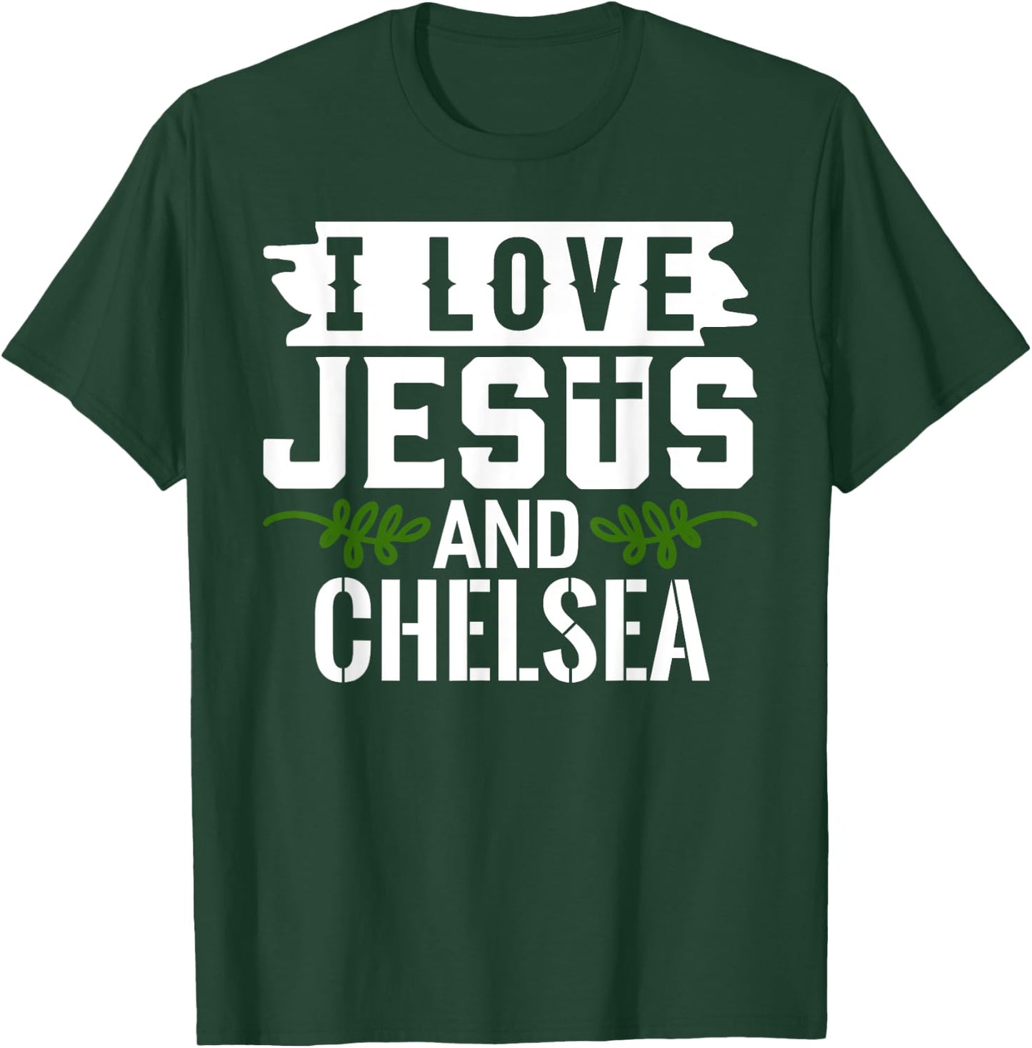 I Love Jesus And CHELSEA Name CHELSEA T-Shirt - T-Shirt | Forest