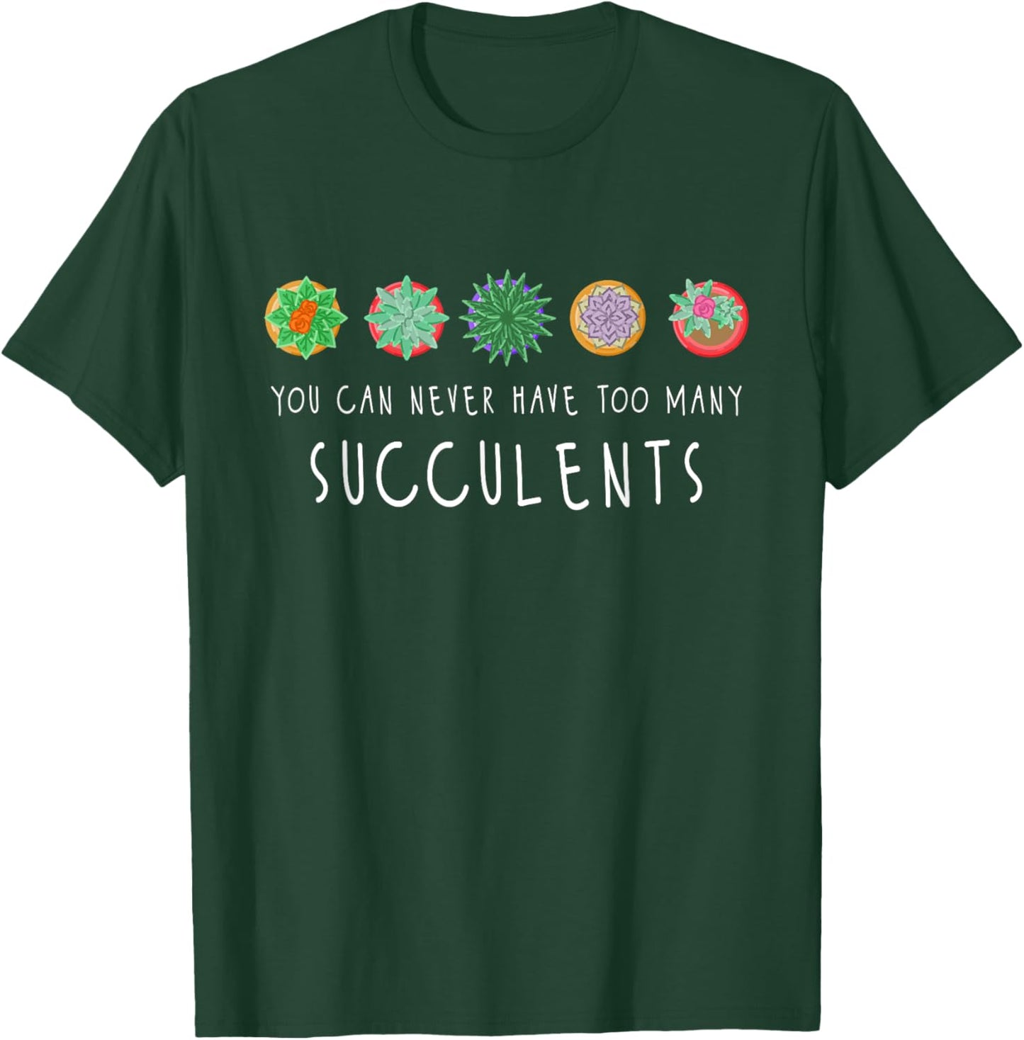 You Can Never Have Too Many Succulents - Cactus Gardener T-Shirt - T-Shirt | Forest