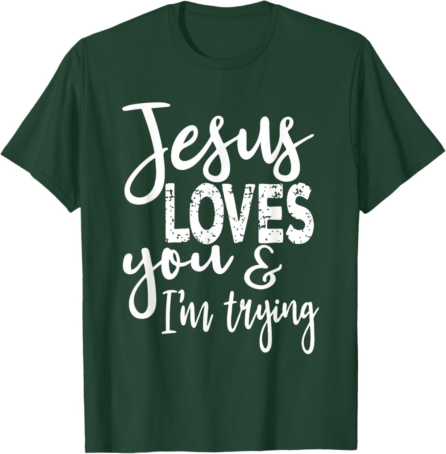 Jesus Loves You & I'm Trying T-Shirt - T-Shirt | Forest