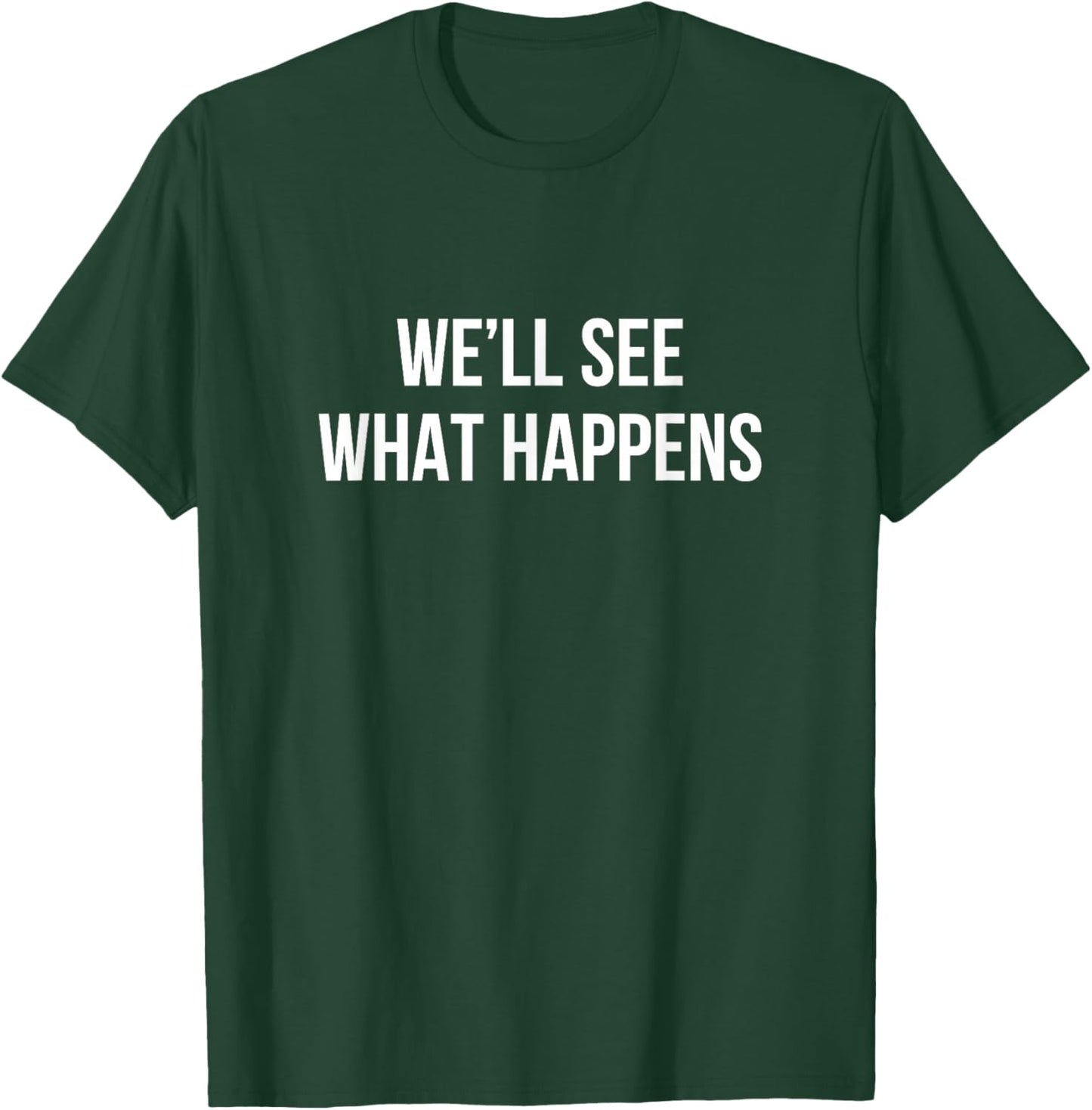 We'll See What Happens T-Shirt - T-Shirt | Forest