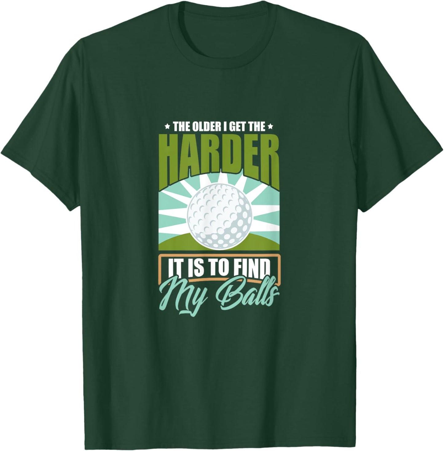 The Older I Get the Harder It Is to Find My Balls Golfing T-Shirt - T-Shirt | Forest