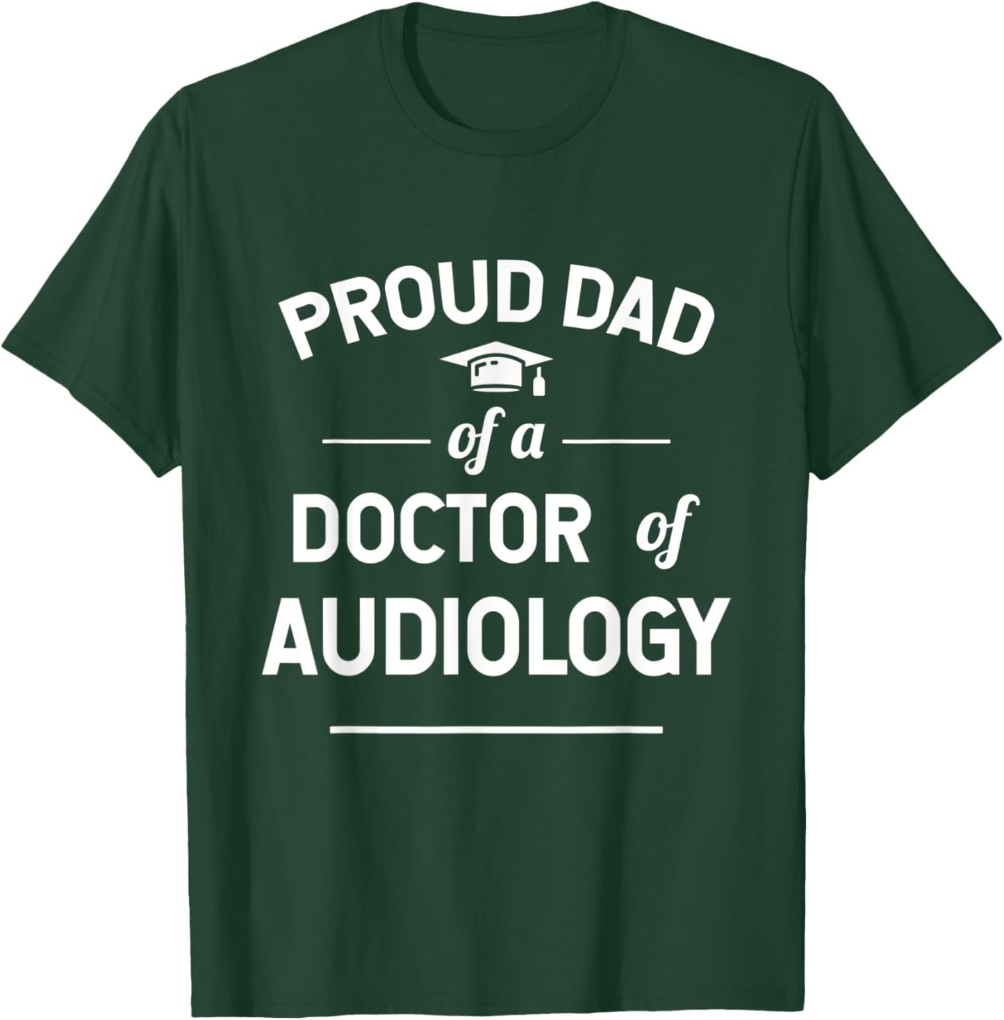 Proud Dad Of A Doctor Of Audiology Graduate T-Shirt - T-Shirt | Forest