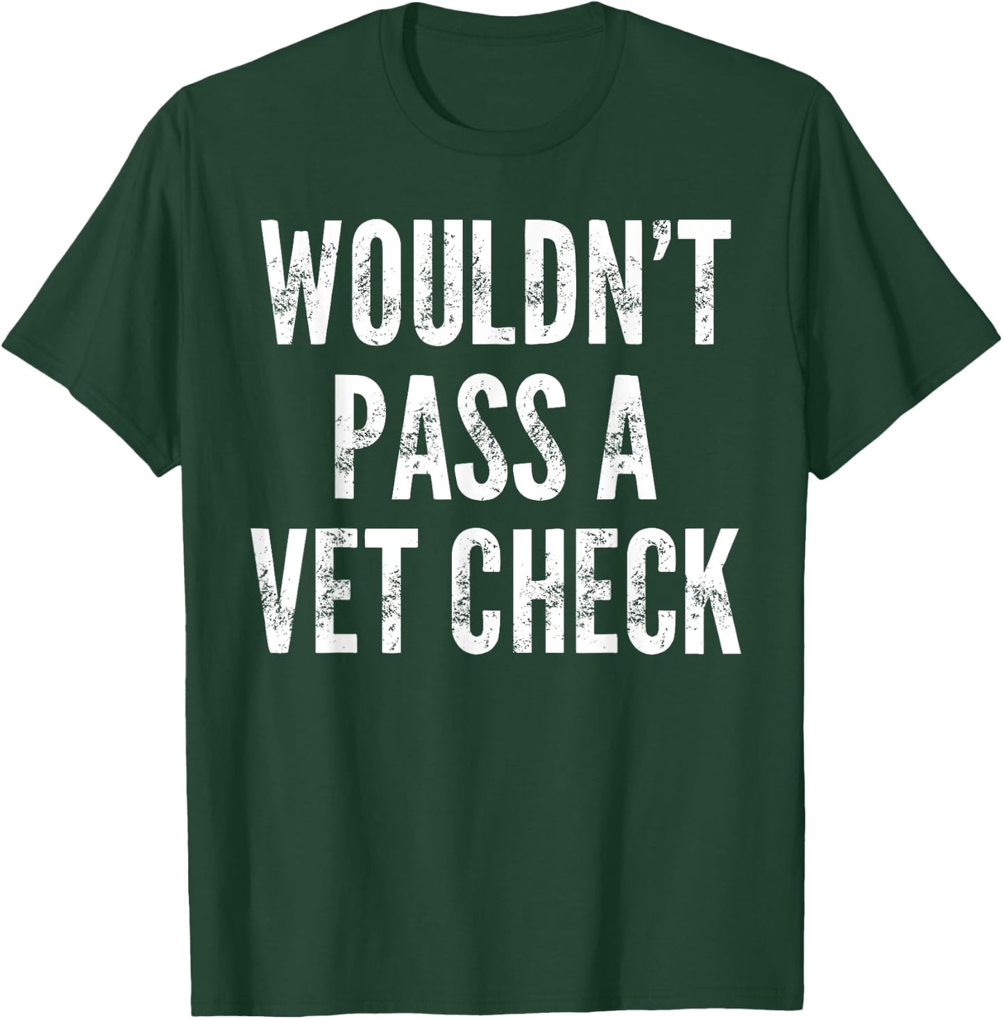 Wouldn't Pass A Vet Check - Funny Saying Sarcastic Cute Cool T-Shirt - T-Shirt | Forest