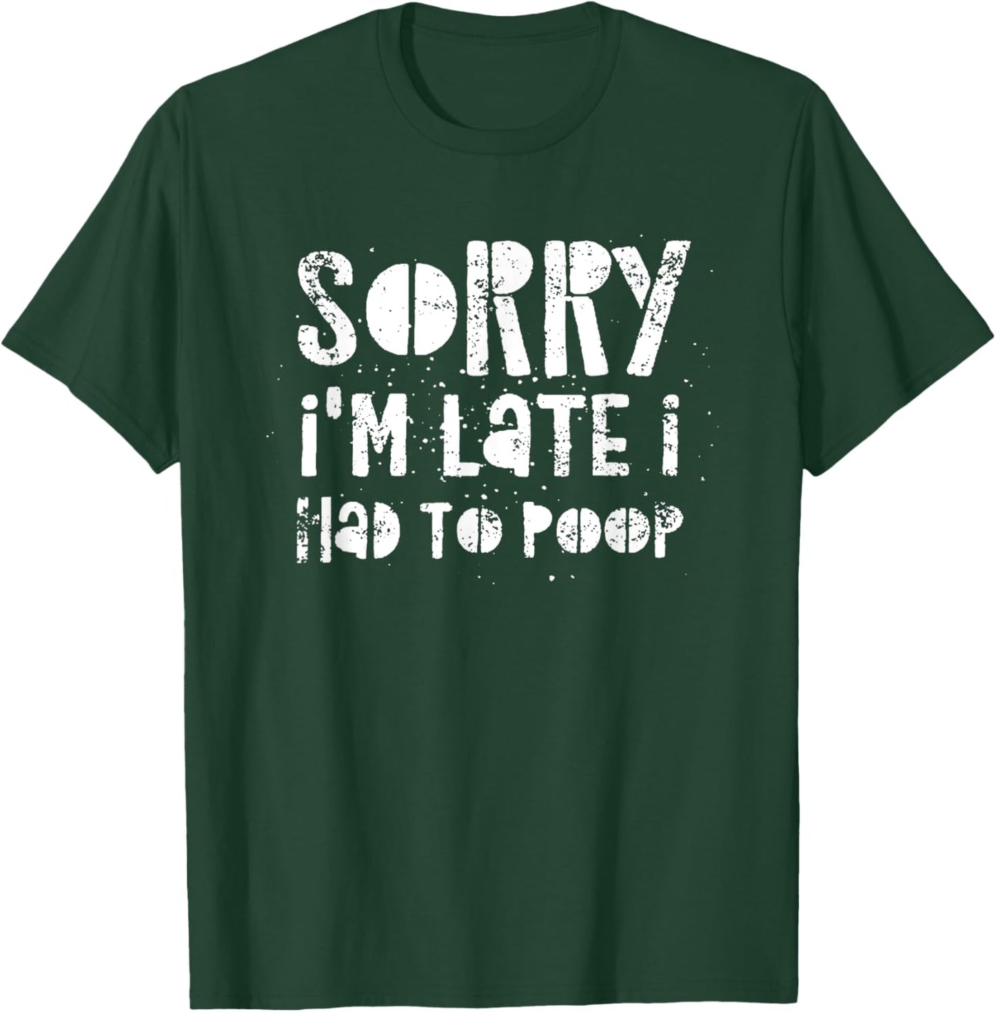 Sorry I'm Late I Had A Lot To Poop T-Shirt - T-Shirt | Forest