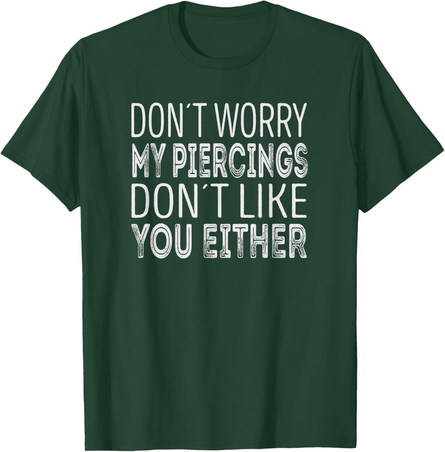 Dont worry, my piercings dont like you either. T-Shirt - T-Shirt | Forest