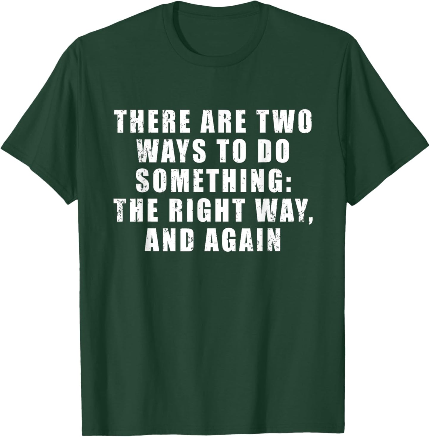 There Are Two Ways To Do Something: The Right Way, And Again T-Shirt - T-Shirt | Forest