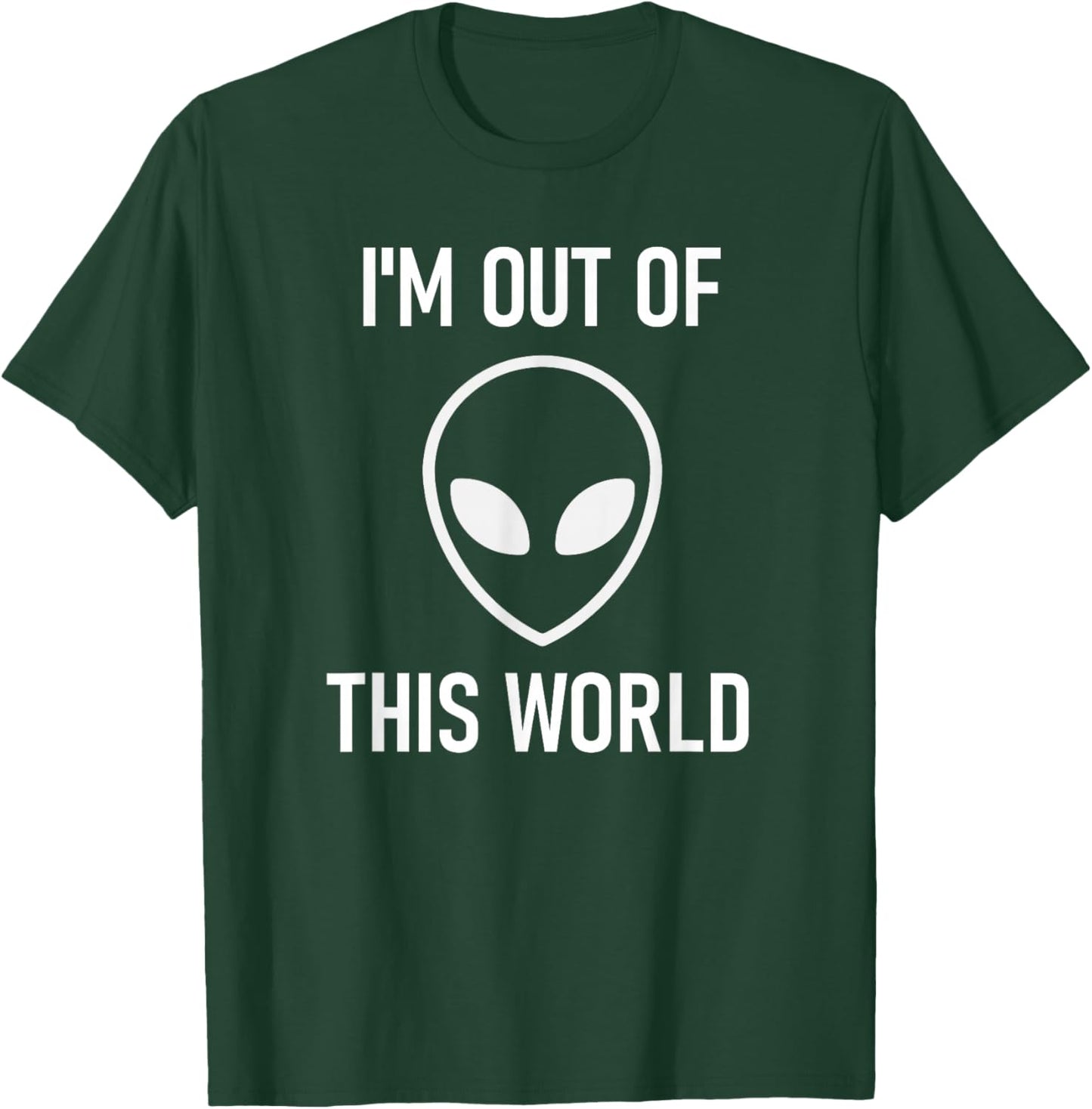 Alien, I'm Out Of This World, Funny, Jokes, Sarcastic T-Shirt - T-Shirt | Forest
