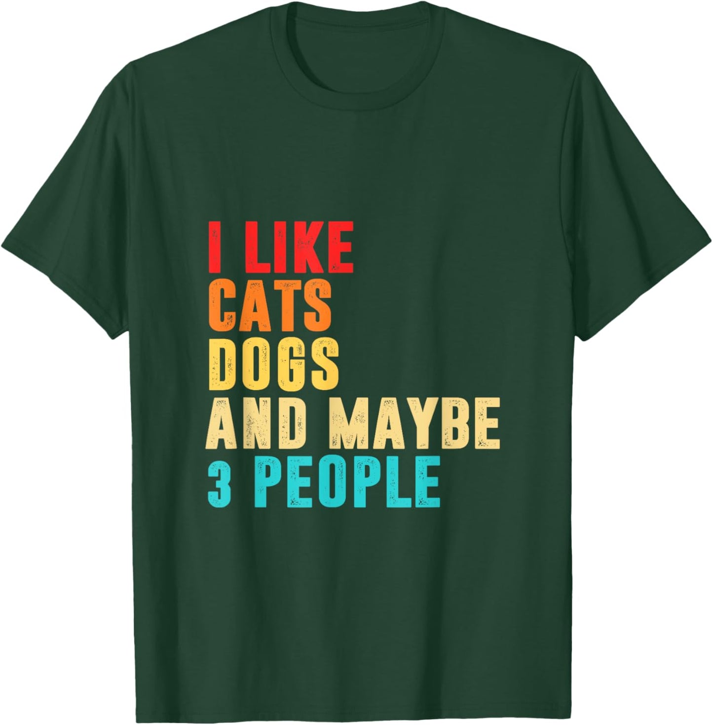 I Like Cats Dogs and Maybe 3 People T-Shirt - T-Shirt | Forest