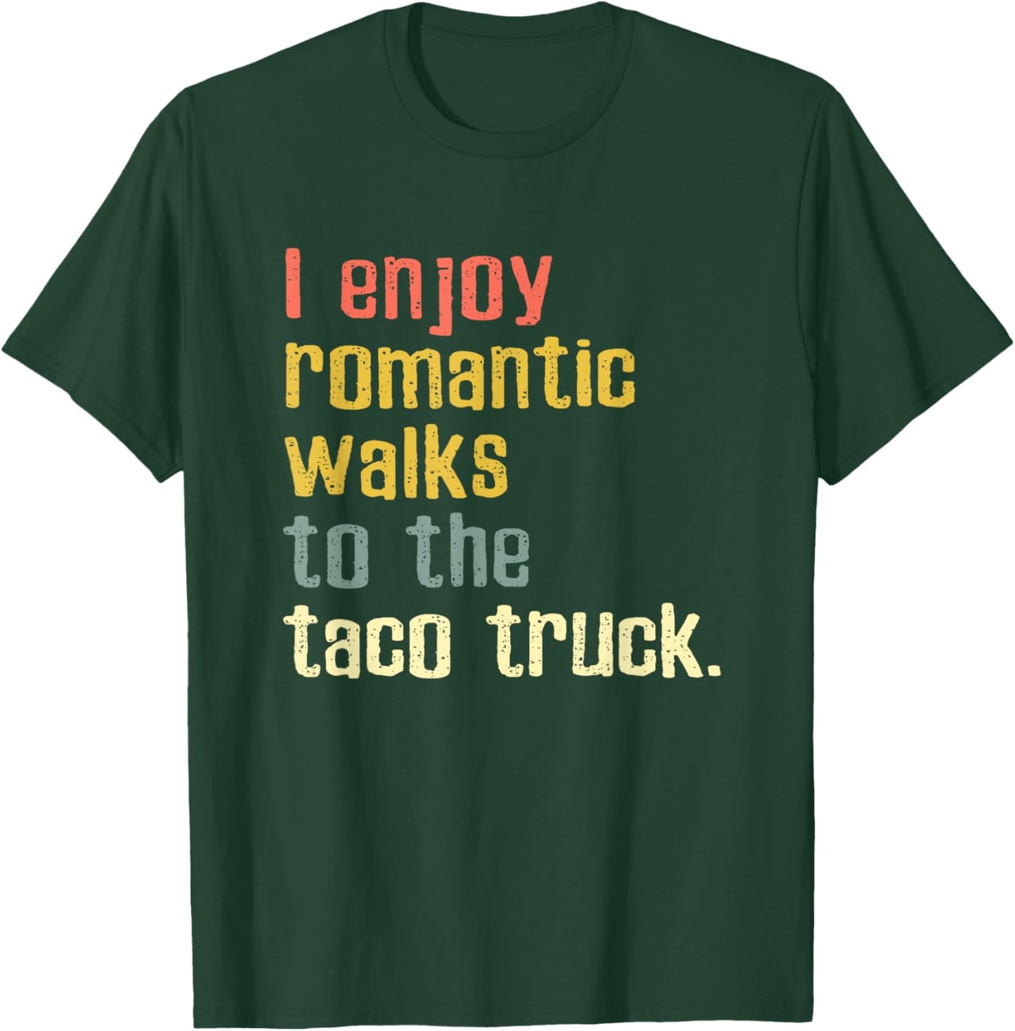 I Enjoy Romantic Walks To The Taco Truck T-Shirt - T-Shirt | Forest