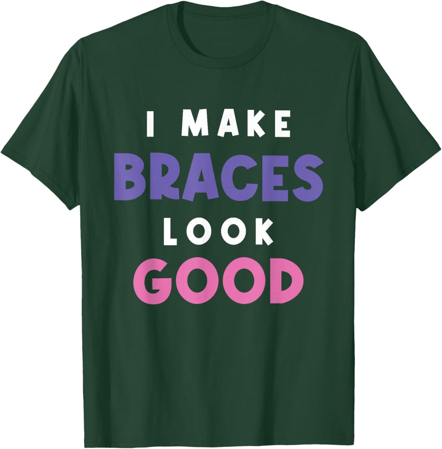 I Make Braces Look Good Kid with Braces Orthodontist T-Shirt - T-Shirt | Forest