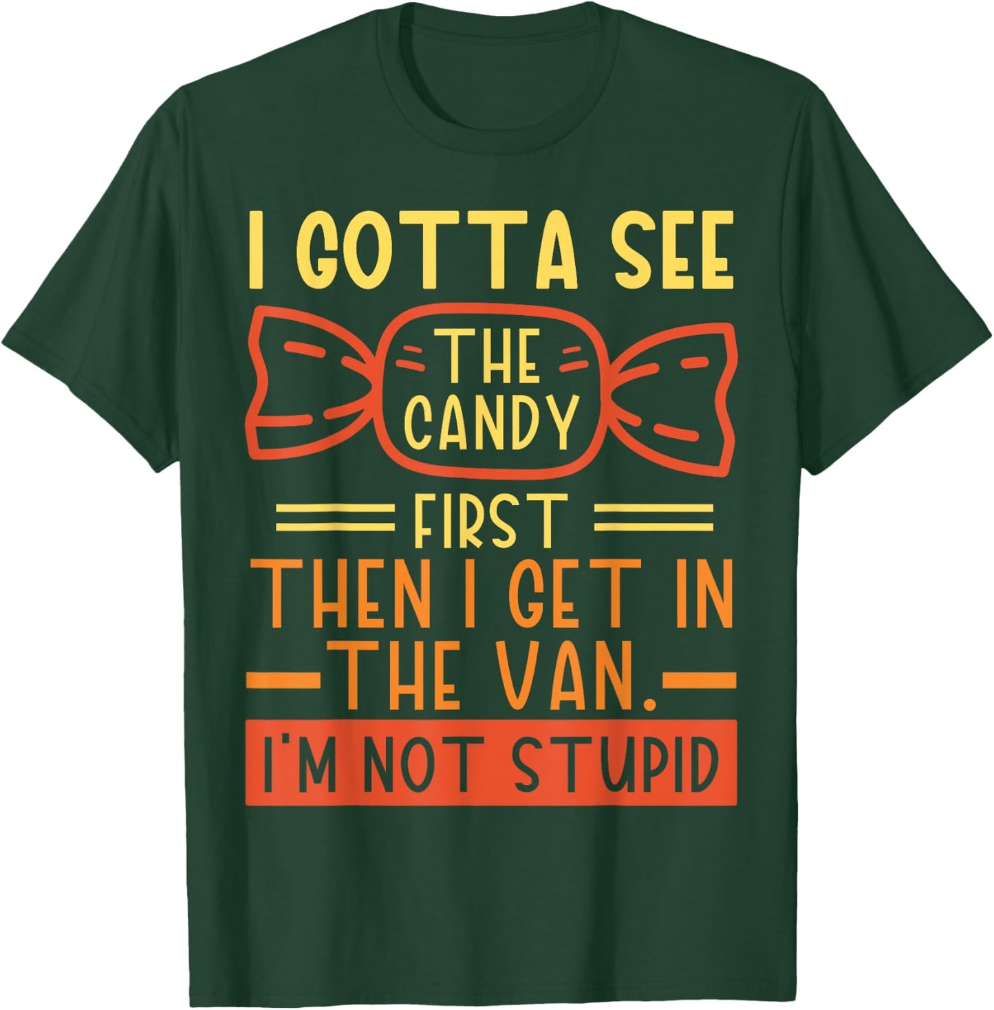 I Gotta See The Candy First; I'm Not Stupid Funny Dark Humor T-Shirt - T-Shirt | Forest