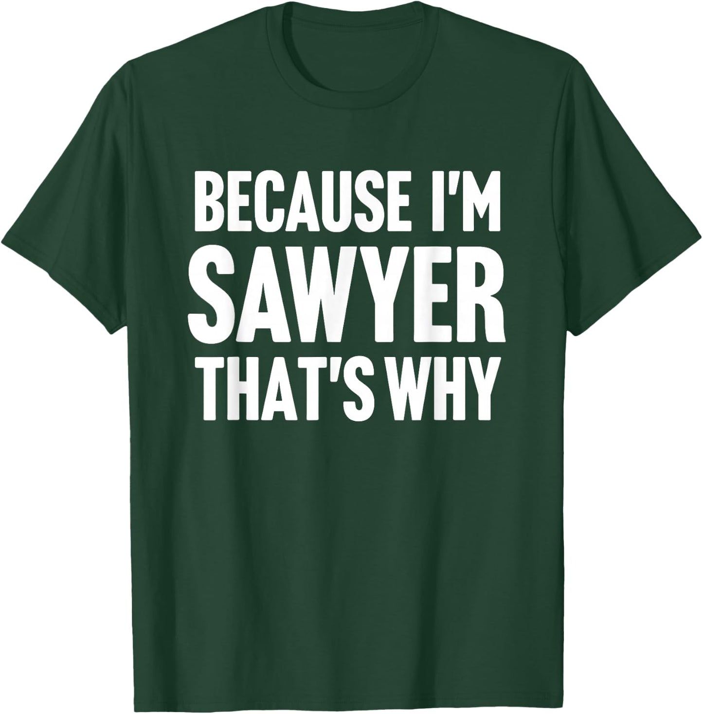 Because I'm Sawyer That's Why Am Personalized Name T-Shirt - T-Shirt | Forest