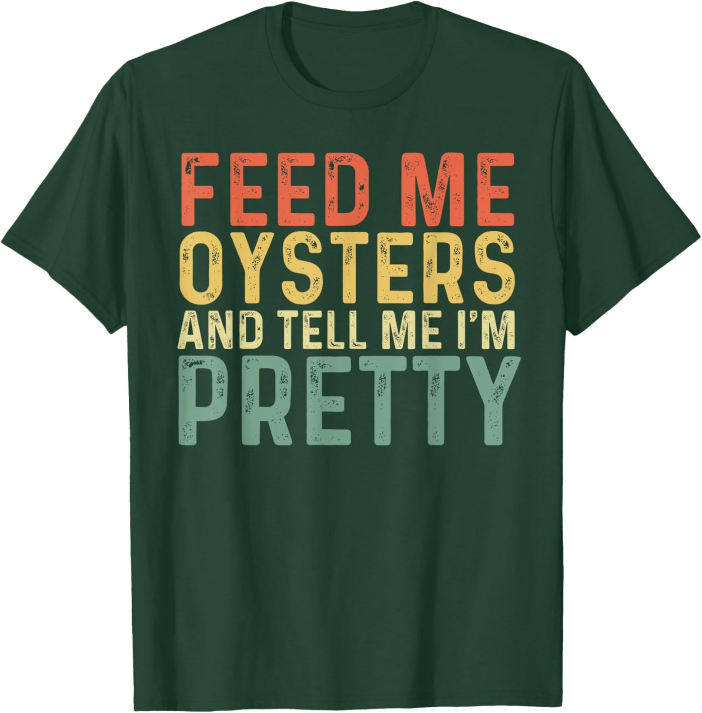 Feed Me Oysters And Tell Me I'm Pretty - Oyster T-Shirt - T-Shirt | Forest