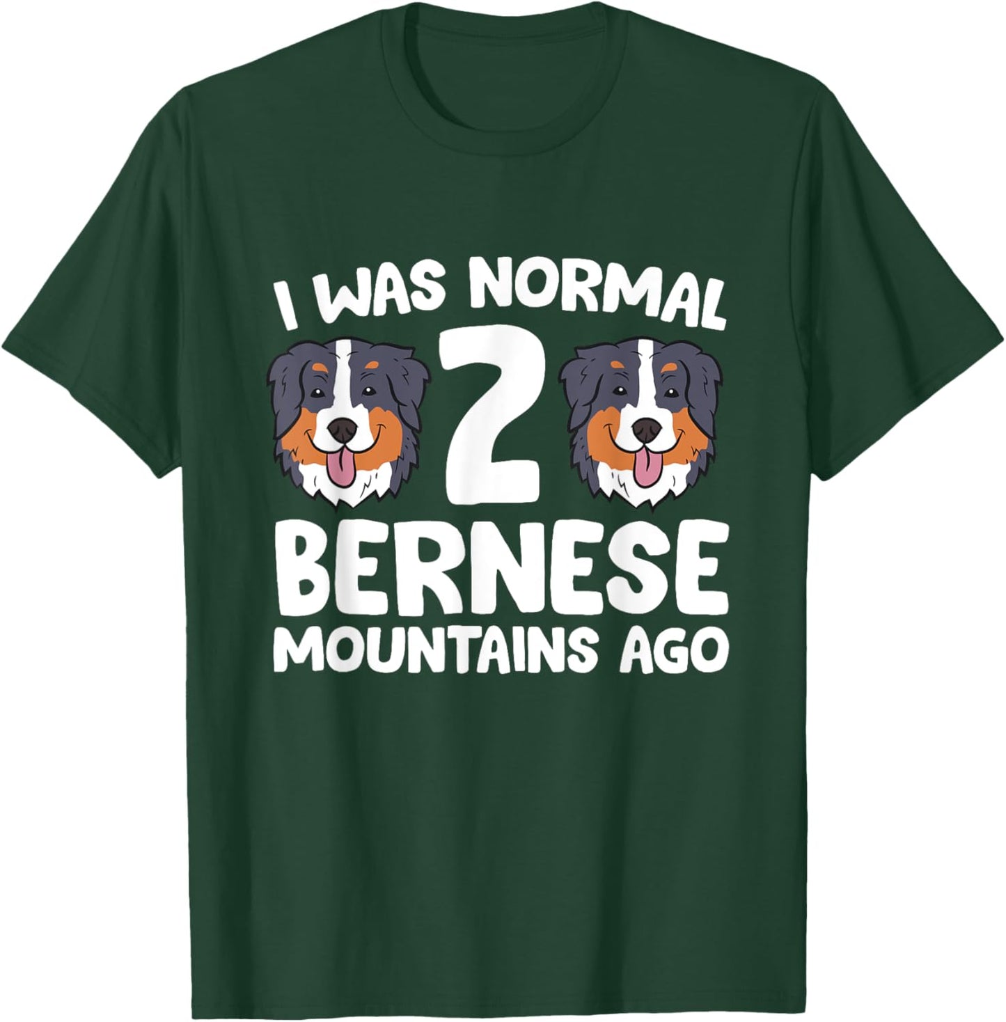 Bernese Mountain Dog I Was Normal 2 Bernese Mountains Ago Men Women Girls Kids T-Shirt - T-Shirt | Forest