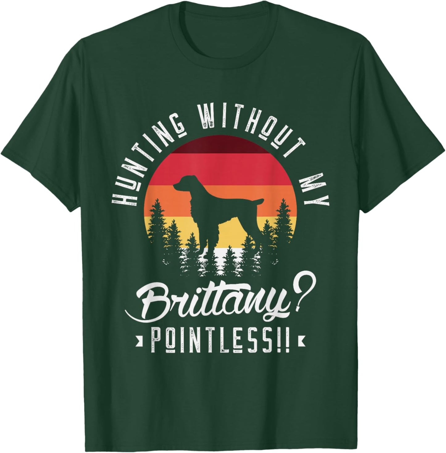 Hunting without my brittany pointless Hunting Dog Hunter T-Shirt - T-Shirt | Forest