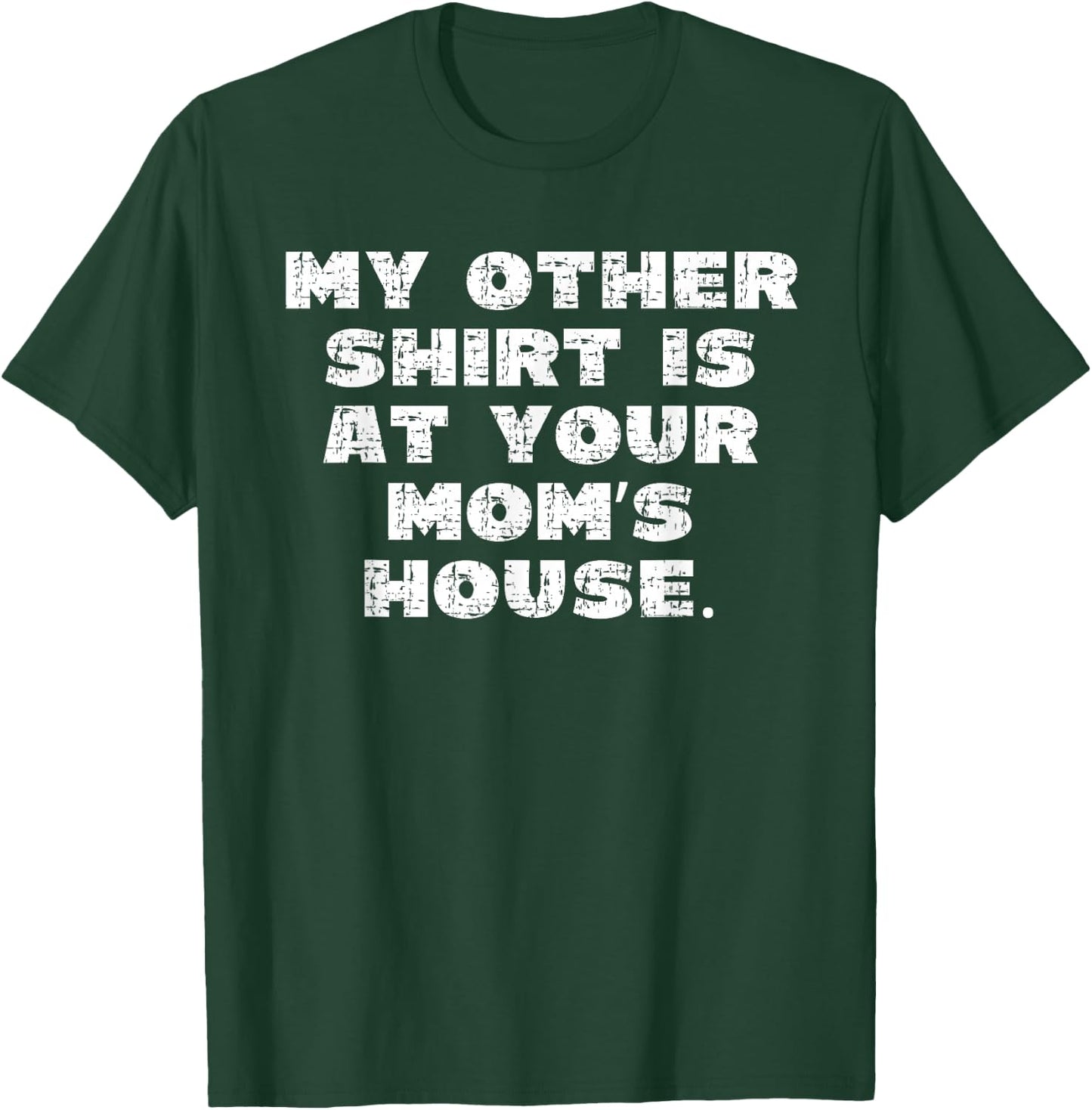 My Other Shirt is at Your Moms House T-Shirt - T-Shirt | Forest
