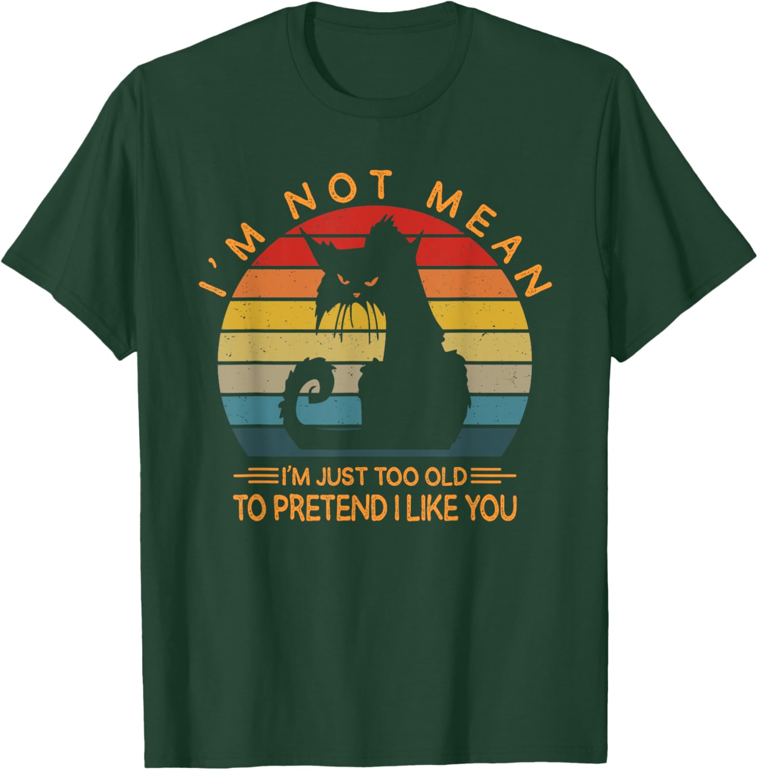 I'm Not Mean I'm Just Too Old To Pretend I Like You Funny T-Shirt - T-Shirt | Forest