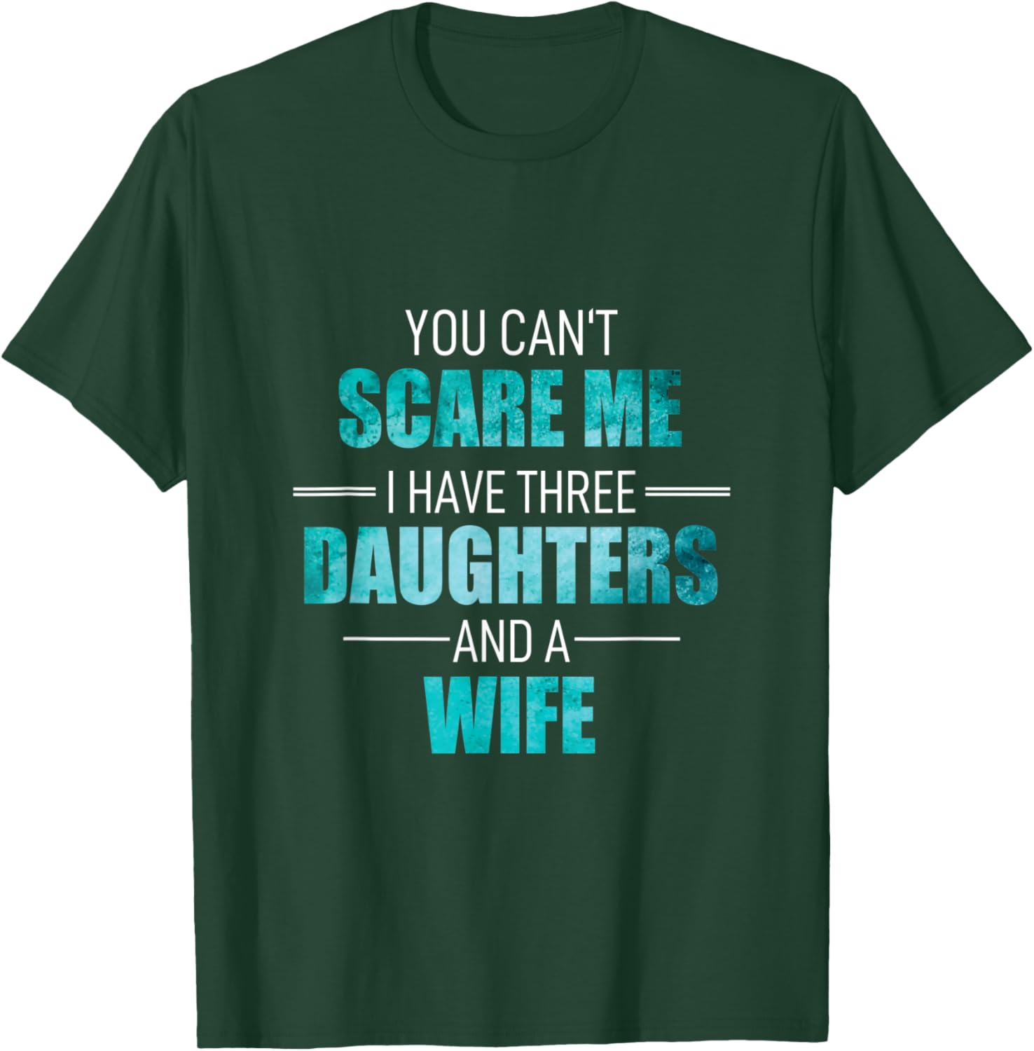 Fathers Day I Have 3 Daughters And A Wife Uncle Girl Family T-Shirt - T-Shirt | Forest