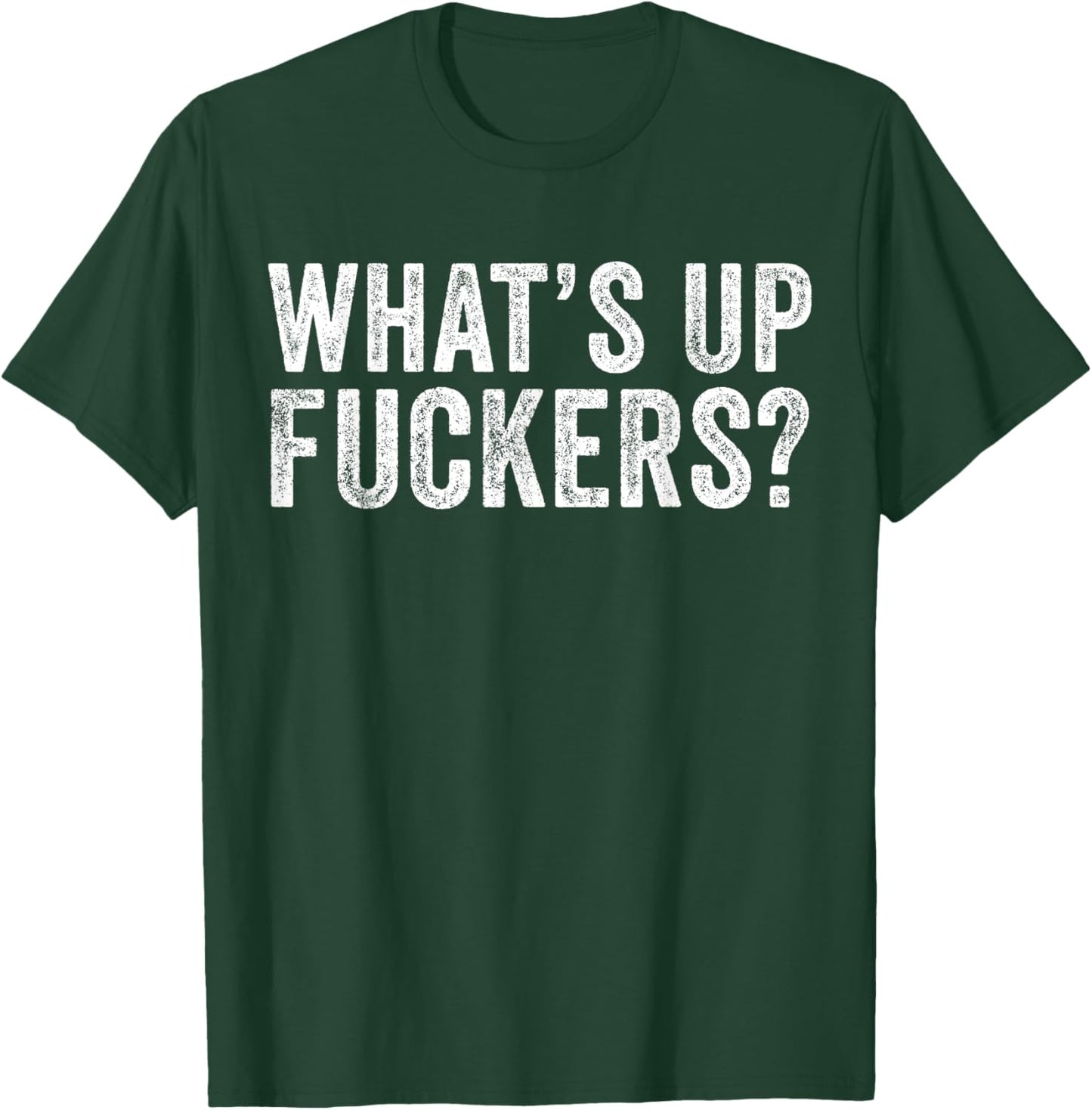 What's Up Fuckers Crude Offensive Funny Adult Humor Funny T-Shirt - T-Shirt | Forest