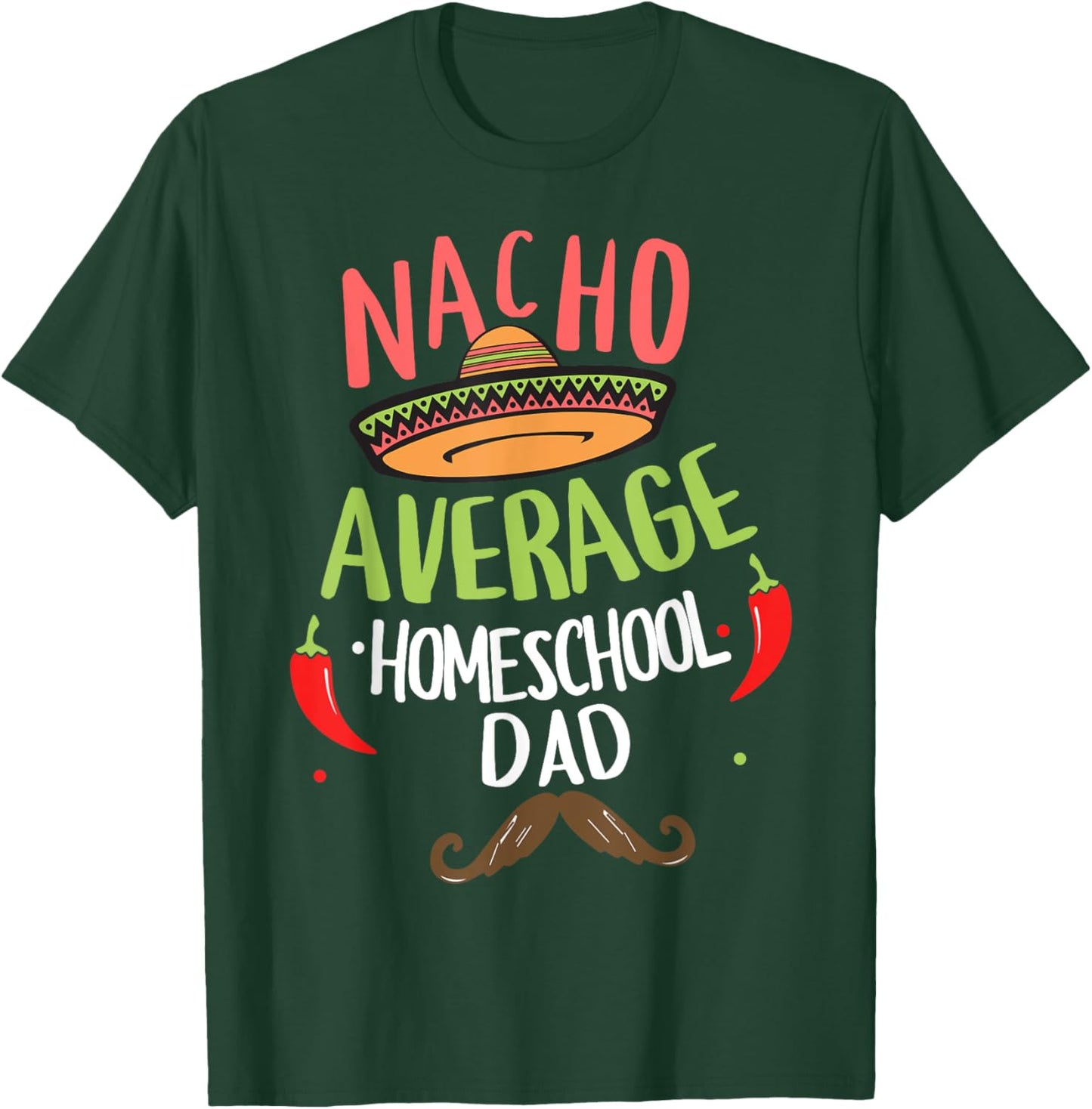 Nacho Average Homeschool Dad Mexican Mustache T-Shirt - T-Shirt | Forest