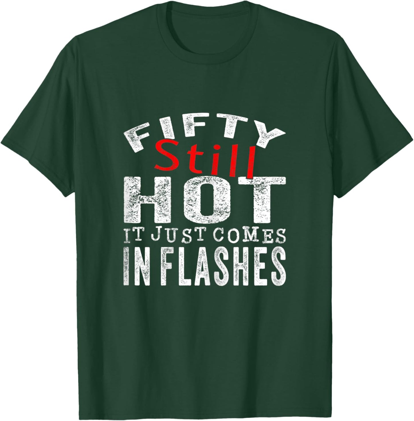 Fifty Still Hot It Just Comes In Flashes T-Shirt - T-Shirt | Forest