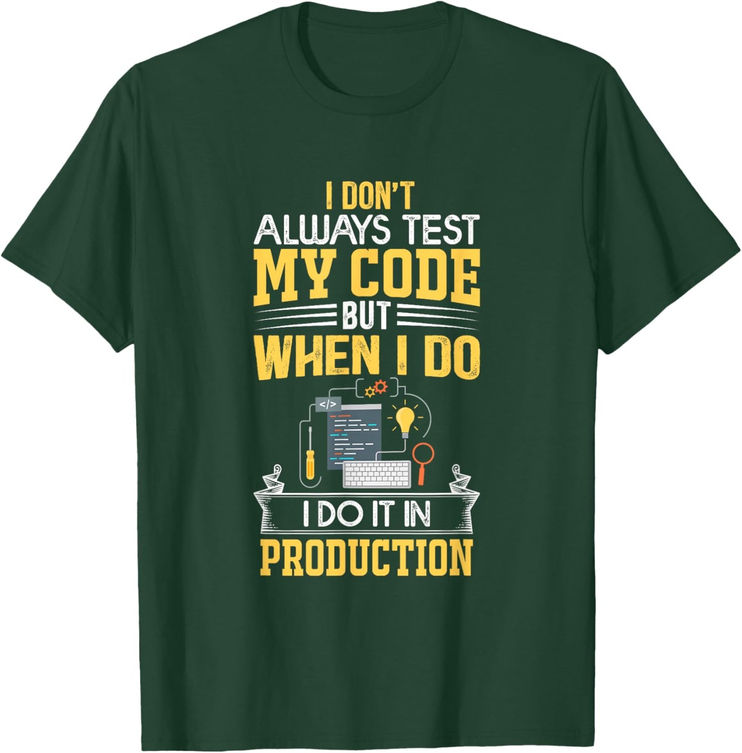 I don't Always Test My Code - Only In Prod Funny Coders' T-Shirt - T-Shirt | Forest