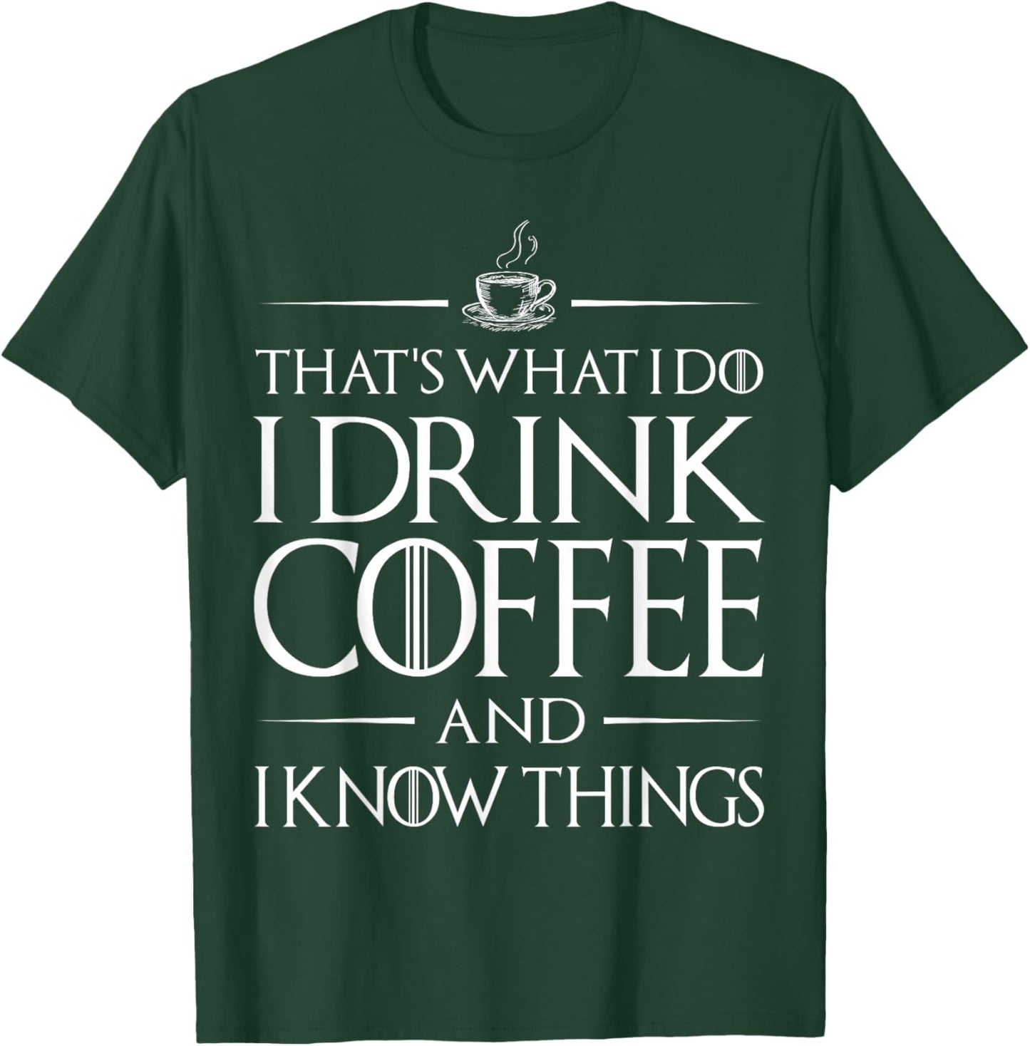 That's What I Do I Drink Coffee and I Know Things Funny T-Shirt - T-Shirt | Forest