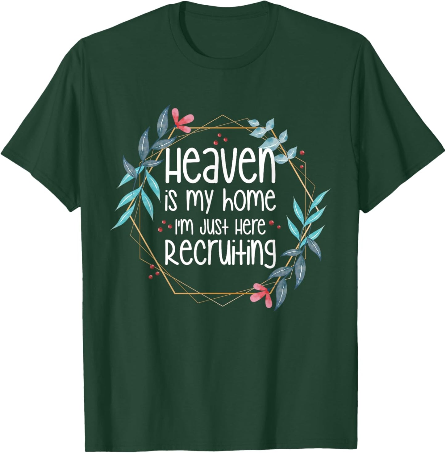 Heaven Is My Home I'm Just Here Recruiting T-Shirt - T-Shirt | Forest