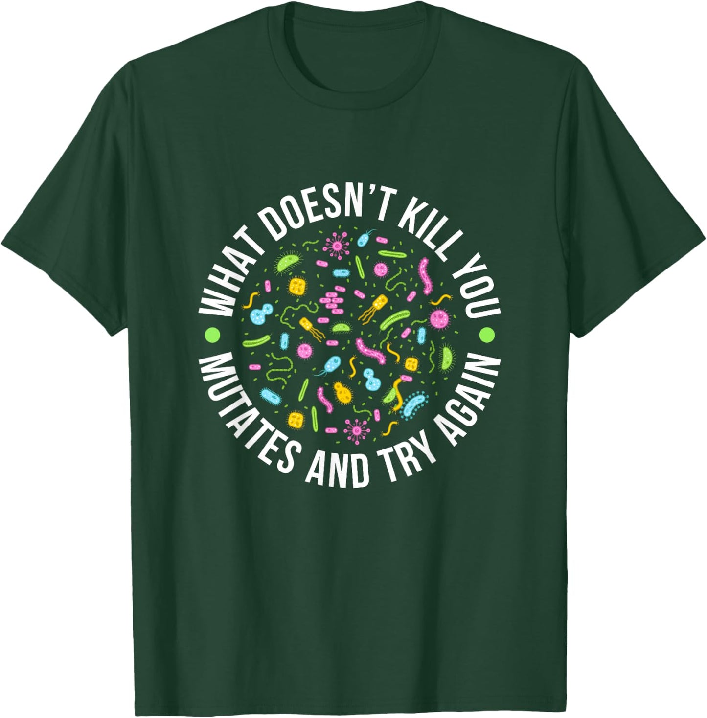 Microbiology What Doesn't Kill You Mutates And Try Again T-Shirt - T-Shirt | Forest