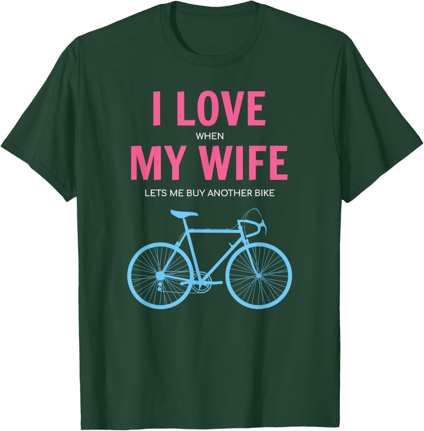 I Love When My Wife Lets Me Buy Another Bike T-Shirt - T-Shirt | Forest